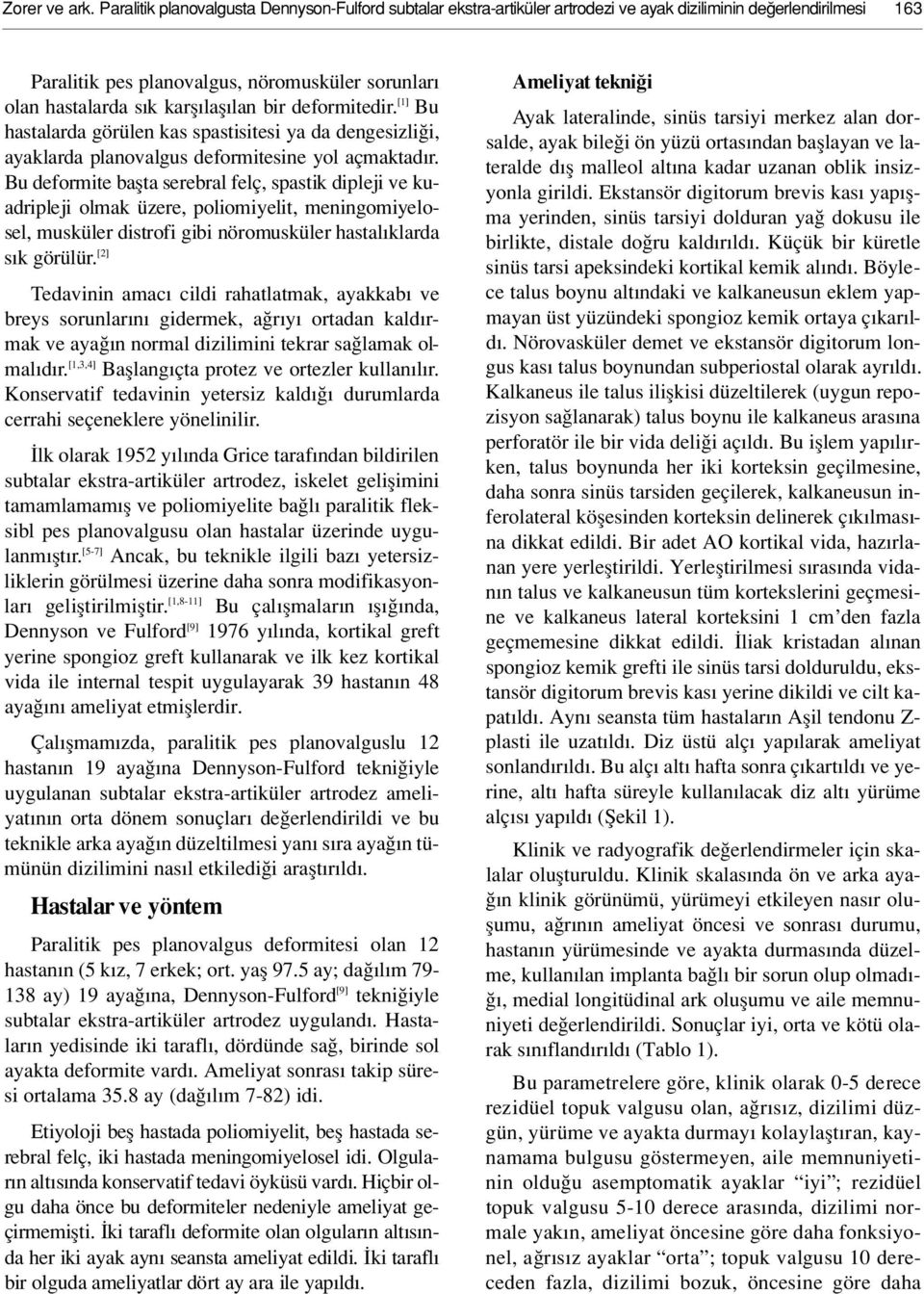 lan bir deformitedir. [ 1 ] B u hastalarda görülen kas spastisitesi ya da dengesizli i, ayaklarda planovalgus deformitesine yol açmaktad r.