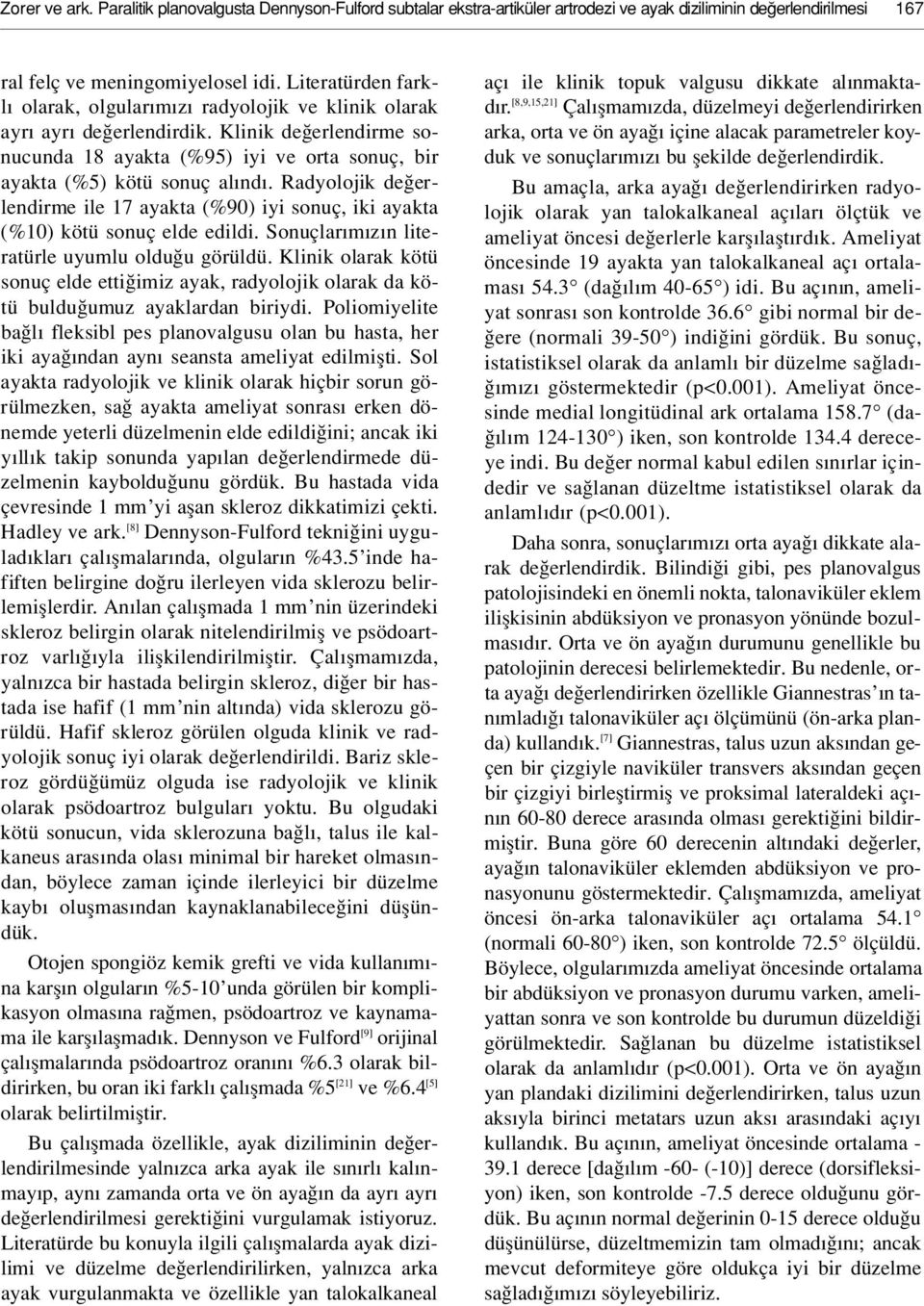 Radyolojik de erlendirme ile 17 ayakta (%90) iyi sonuç, iki ayakta (%10) kötü sonuç elde edildi. Sonuçlar m z n literatürle uyumlu oldu u görüldü.