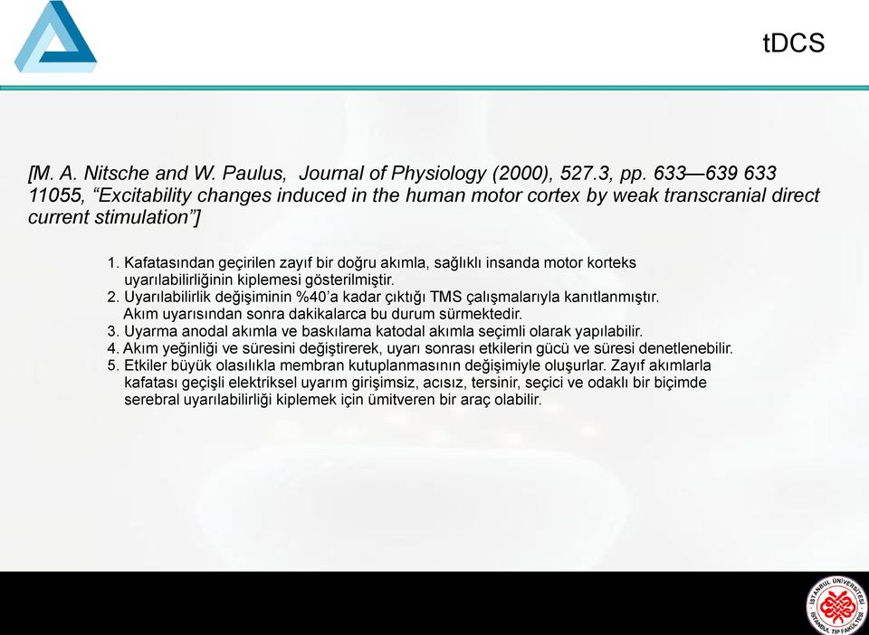 Kafatasından geçirilen zayıf bir doğru akımla, sağlıklı insanda motor korteks uyarılabilirliğinin kiplemesi gösterilmiştir. 2.