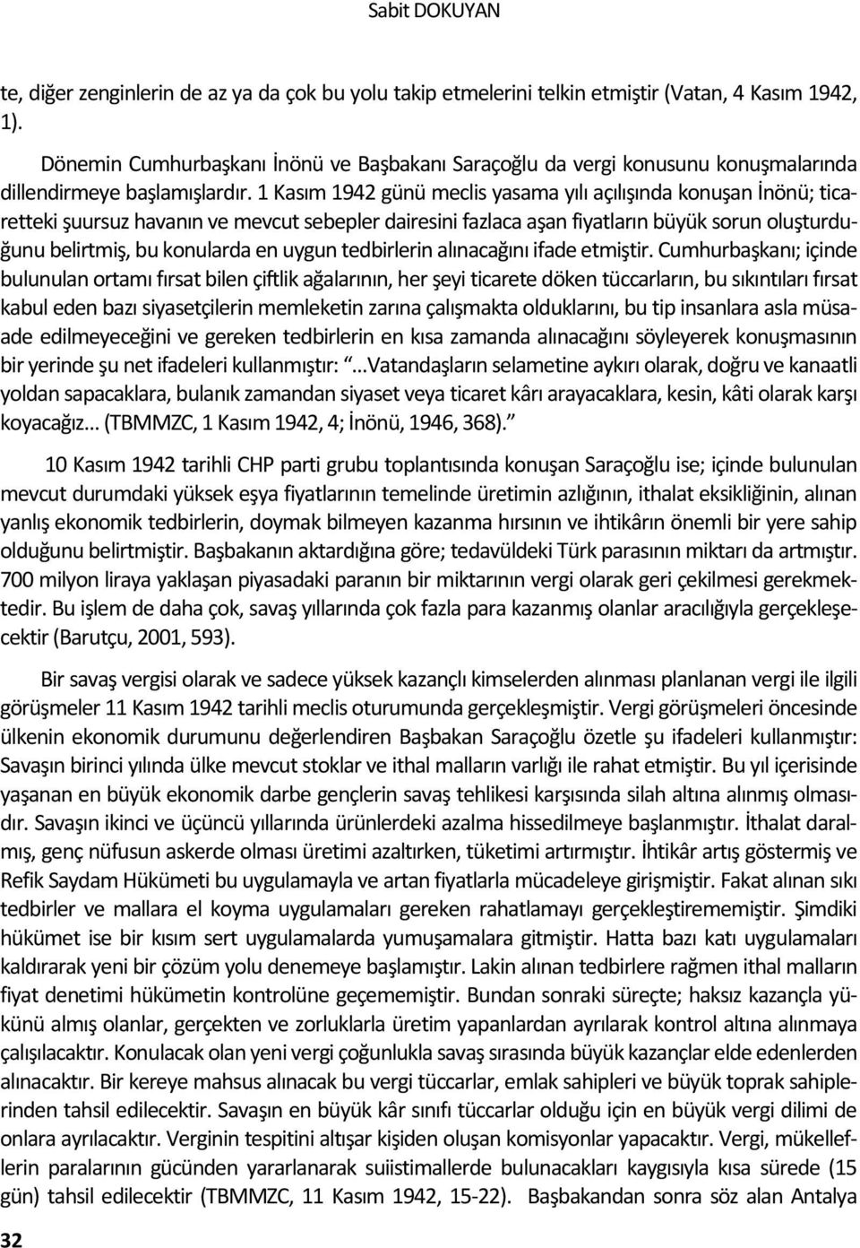 1 Kasım 1942 günü meclis yasama yılı açılışında konuşan İnönü; ticaretteki şuursuz havanın ve mevcut sebepler dairesini fazlaca aşan fiyatların büyük sorun oluşturduğunu belirtmiş, bu konularda en