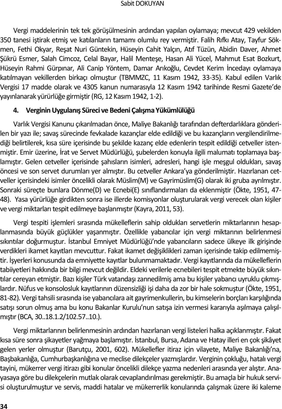 Esat Bozkurt, Hüseyin Rahmi Gürpınar, Ali Canip Yöntem, Damar Arıkoğlu, Cevdet Kerim İncedayı oylamaya katılmayan vekillerden birkaçı olmuştur (TBMMZC, 11 Kasım 1942, 33-35).