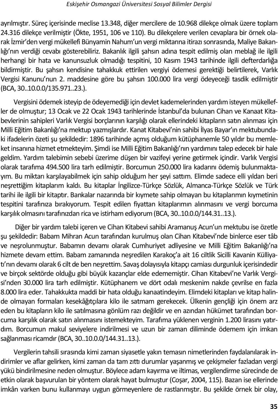 Bu dilekçelere verilen cevaplara bir örnek olarak İzmir den vergi mükellefi Bünyamin Nahum un vergi miktarına itirazı sonrasında, Maliye Bakanlığı nın verdiği cevabı gösterebiliriz.