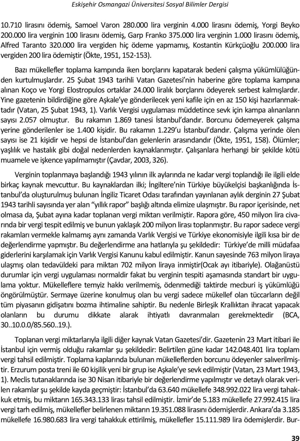 000 lira vergiden 200 lira ödemiştir (Ökte, 1951, 152-153). Bazı mükellefler toplama kampında iken borçlarını kapatarak bedeni çalışma yükümlülüğünden kurtulmuşlardır.