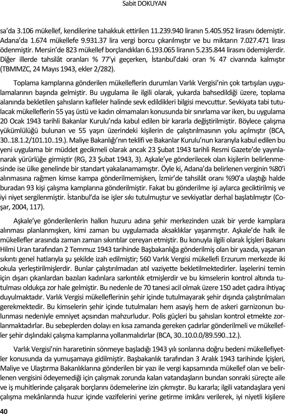 Diğer illerde tahsilât oranları % 77 yi geçerken, İstanbul daki oran % 47 civarında kalmıştır (TBMMZC, 24 Mayıs 1943, ekler 2/282).