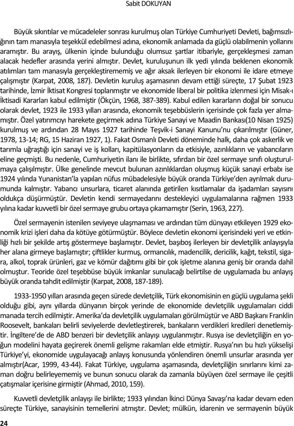 Devlet, kuruluşunun ilk yedi yılında beklenen ekonomik atılımları tam manasıyla gerçekleştirememiş ve ağır aksak ilerleyen bir ekonomi ile idare etmeye çalışmıştır (Karpat, 2008, 187).