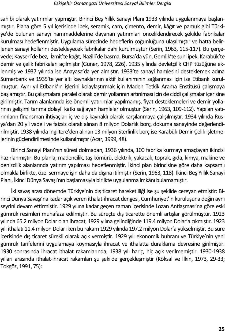 hedeflenmiştir. Uygulama sürecinde hedeflerin çoğunluğuna ulaşılmıştır ve hatta belirlenen sanayi kollarını destekleyecek fabrikalar dahi kurulmuştur (Serin, 1963, 115-117).