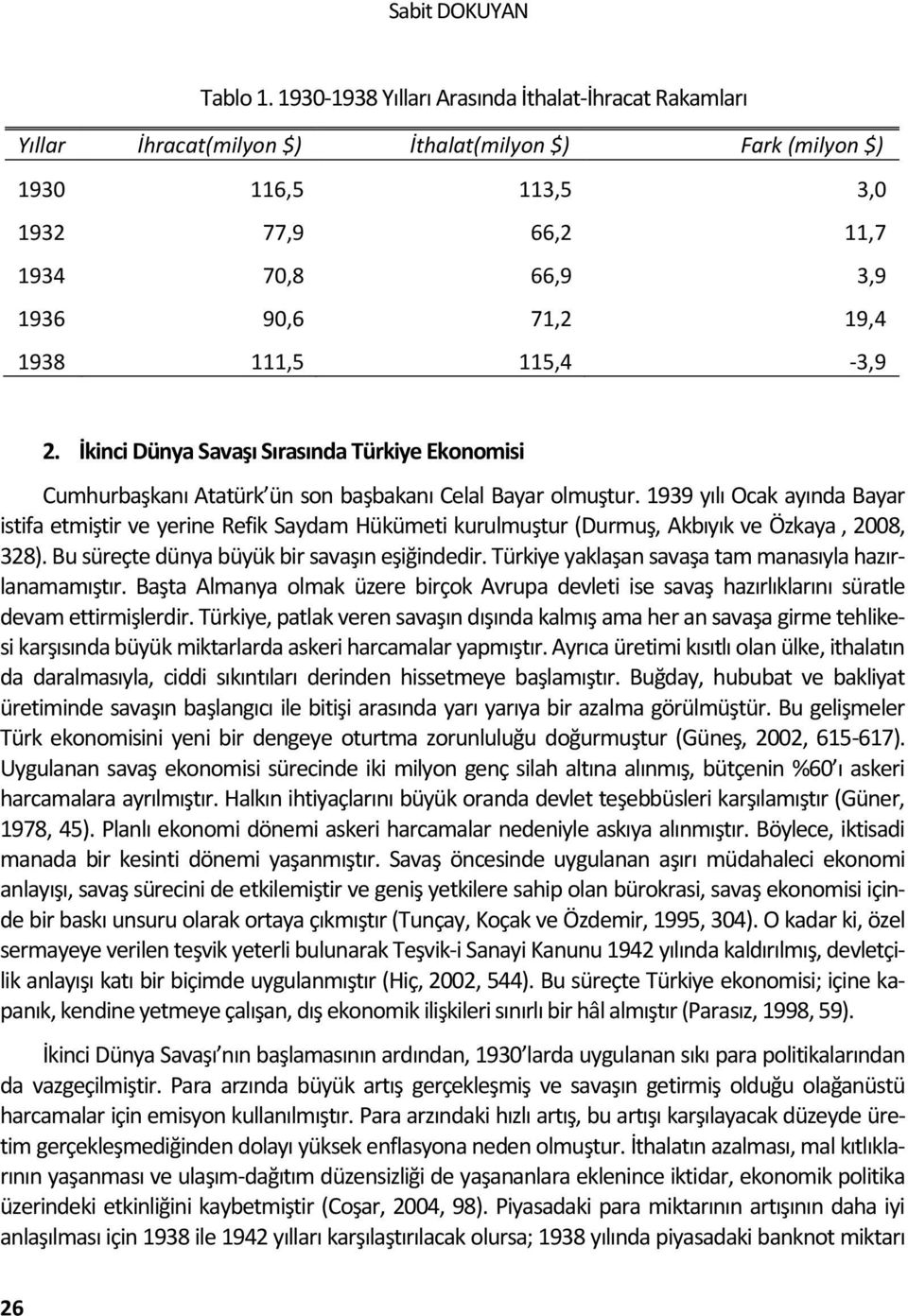 111,5 115,4-3,9 2. İkinci Dünya Savaşı Sırasında Türkiye Ekonomisi Cumhurbaşkanı Atatürk ün son başbakanı Celal Bayar olmuştur.