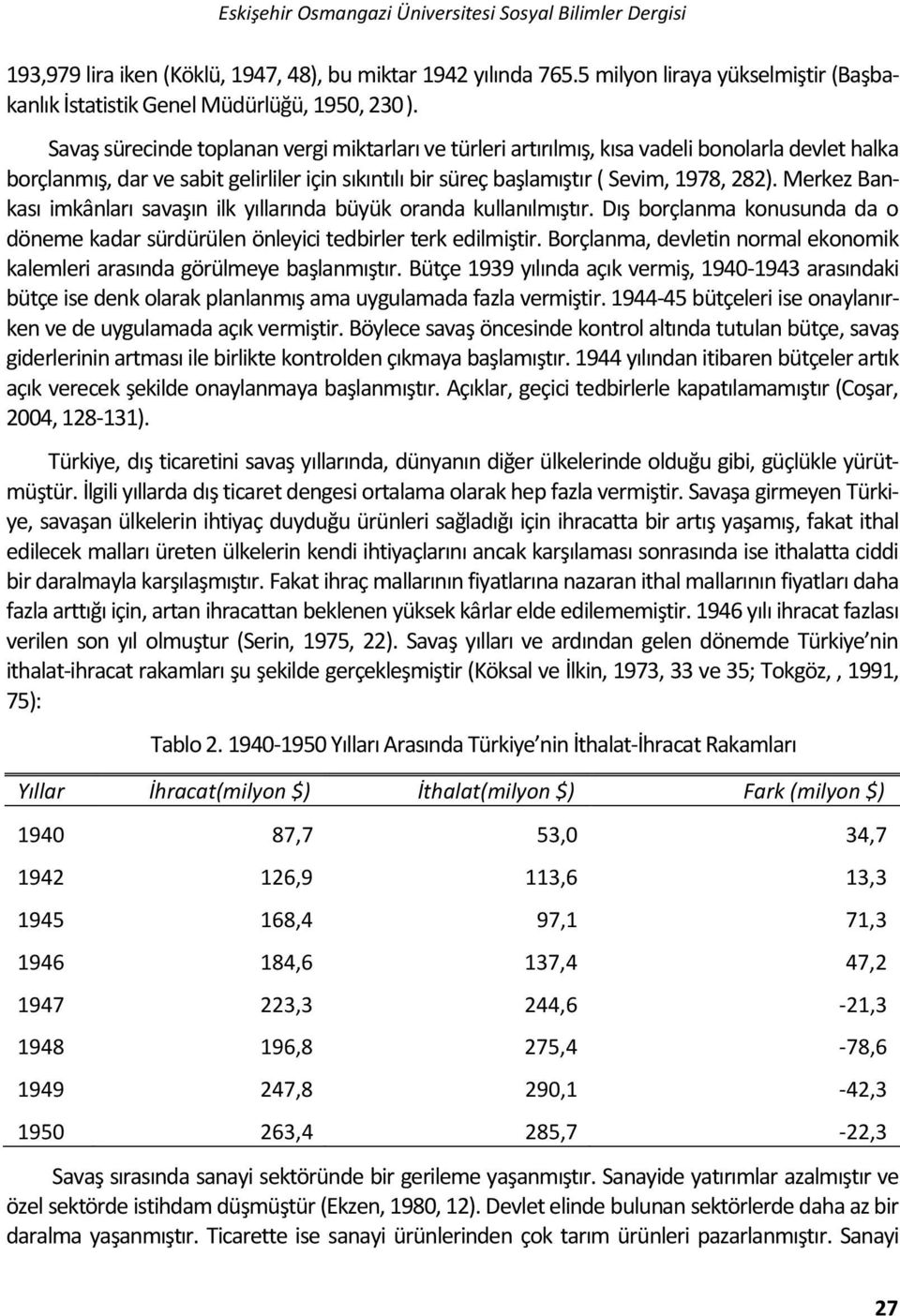 Savaş sürecinde toplanan vergi miktarları ve türleri artırılmış, kısa vadeli bonolarla devlet halka borçlanmış, dar ve sabit gelirliler için sıkıntılı bir süreç başlamıştır ( Sevim, 1978, 282).