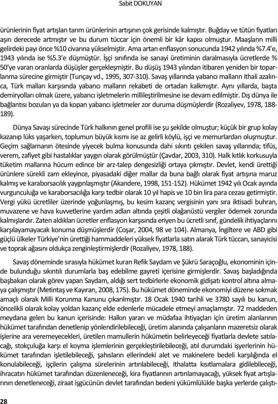 Ama artan enflasyon sonucunda 1942 yılında %7.4 e, 1943 yılında ise %5.3 e düşmüştür. İşçi sınıfında ise sanayi üretiminin daralmasıyla ücretlerde % 50 ye varan oranlarda düşüşler gerçekleşmiştir.