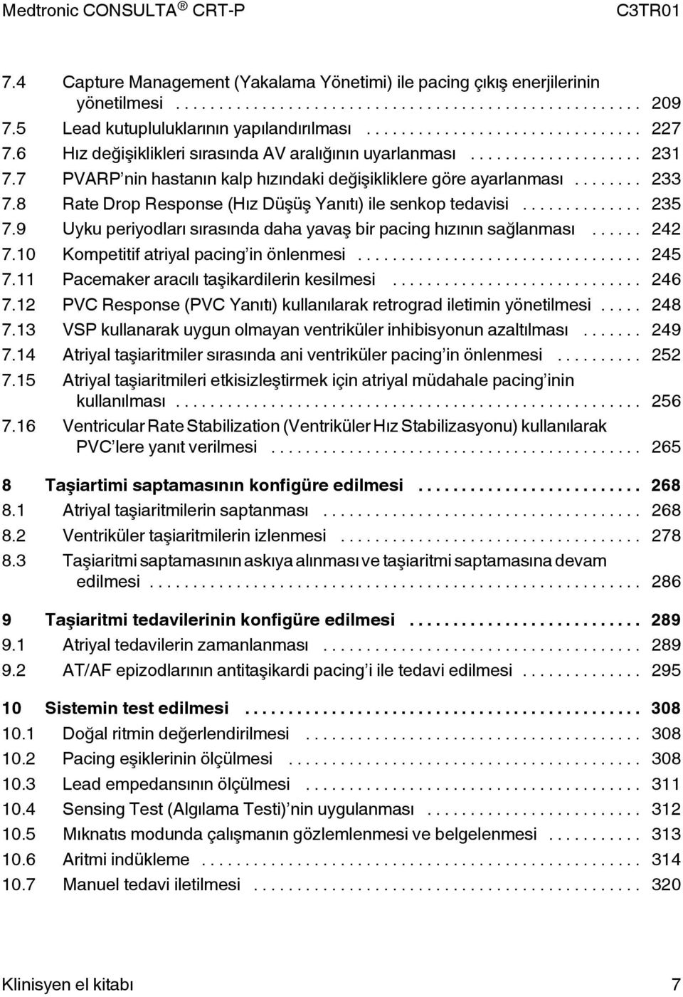 8 Rate Drop Response (Hız Düşüş Yanıtı) ile senkop tedavisi... 235 7.9 Uyku periyodları sırasında daha yavaş bir pacing hızının sağlanması... 242 7.10 Kompetitif atriyal pacing in önlenmesi... 245 7.