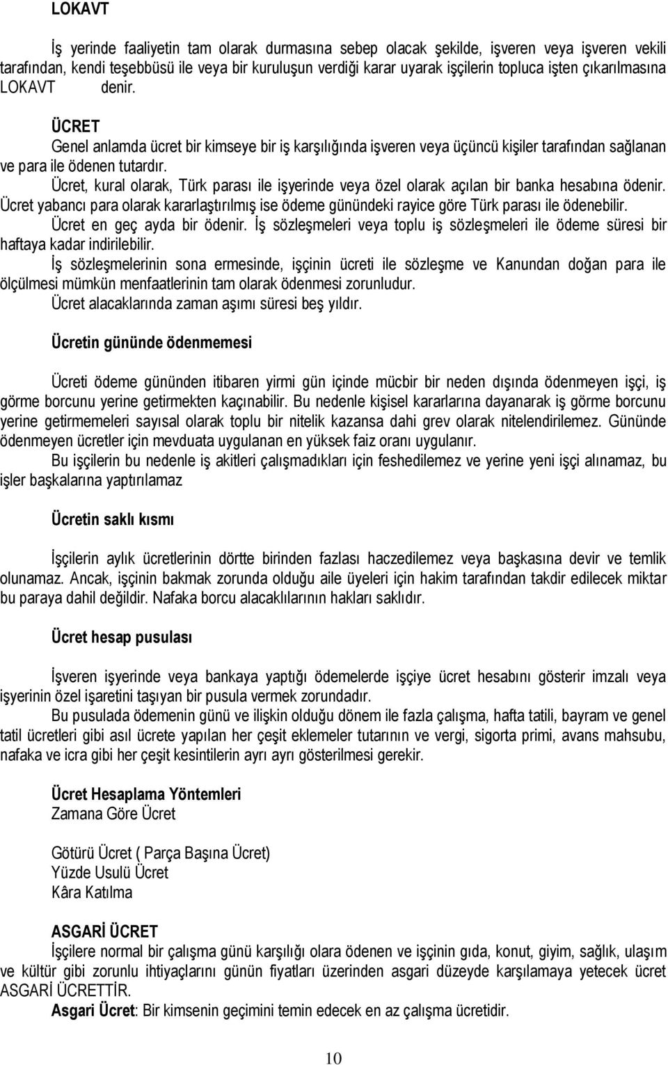 Ücret, kural olarak, Türk parası ile işyerinde veya özel olarak açılan bir banka hesabına ödenir. Ücret yabancı para olarak kararlaştırılmış ise ödeme günündeki rayice göre Türk parası ile ödenebilir.