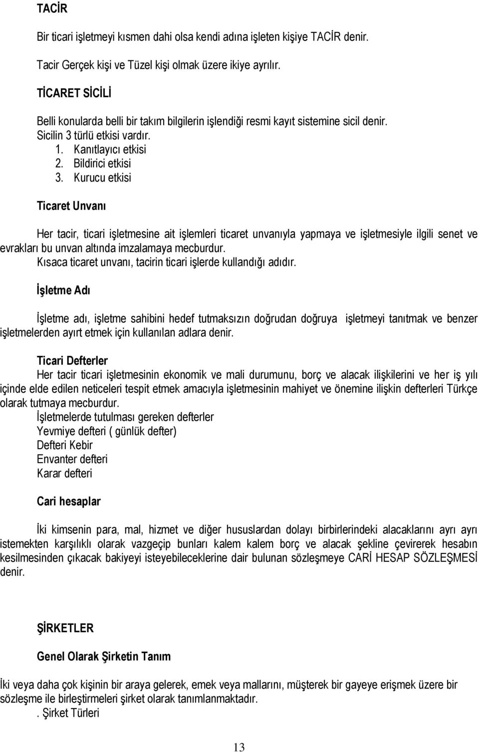 Kurucu etkisi Ticaret Unvanı Her tacir, ticari işletmesine ait işlemleri ticaret unvanıyla yapmaya ve işletmesiyle ilgili senet ve evrakları bu unvan altında imzalamaya mecburdur.