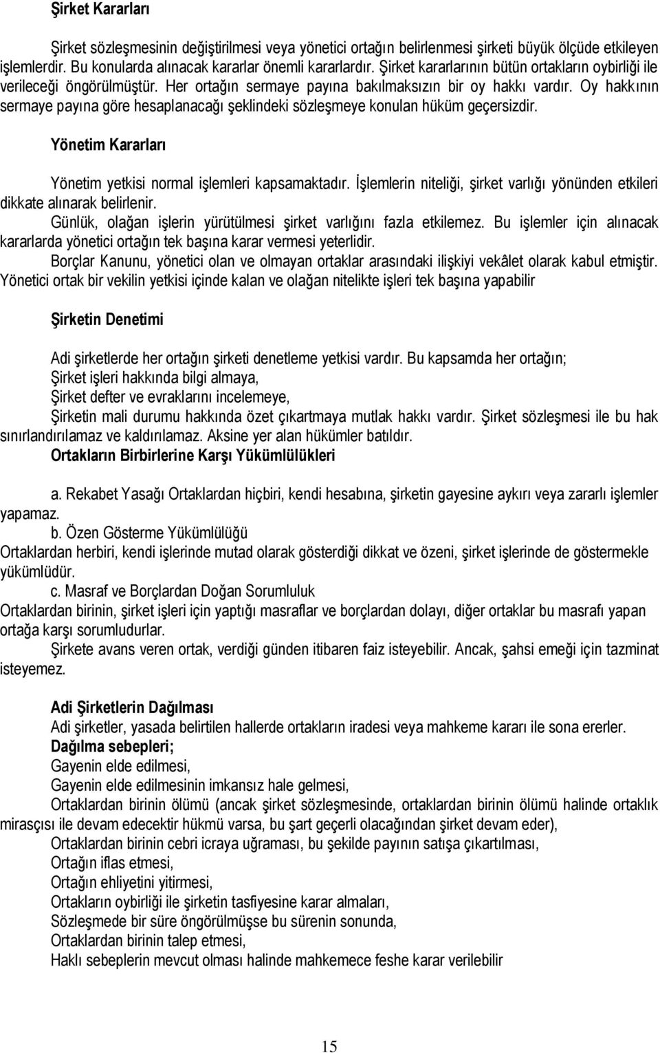 Oy hakkının sermaye payına göre hesaplanacağı şeklindeki sözleşmeye konulan hüküm geçersizdir. Yönetim Kararları Yönetim yetkisi normal işlemleri kapsamaktadır.