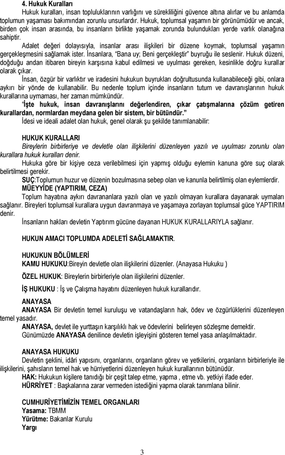 Adalet değeri dolayısıyla, insanlar arası ilişkileri bir düzene koymak, toplumsal yaşamın gerçekleşmesini sağlamak ister. İnsanlara, Bana uy; Beni gerçekleştir buyruğu ile seslenir.