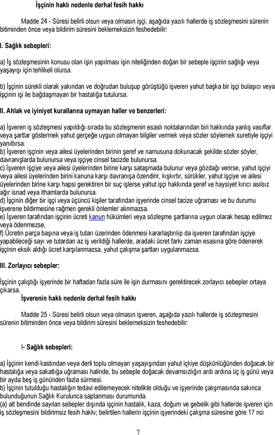 b) İşçinin sürekli olarak yakından ve doğrudan buluşup görüştüğü işveren yahut başka bir işçi bulaşıcı veya işçinin işi ile bağdaşmayan bir hastalığa tutulursa. II.