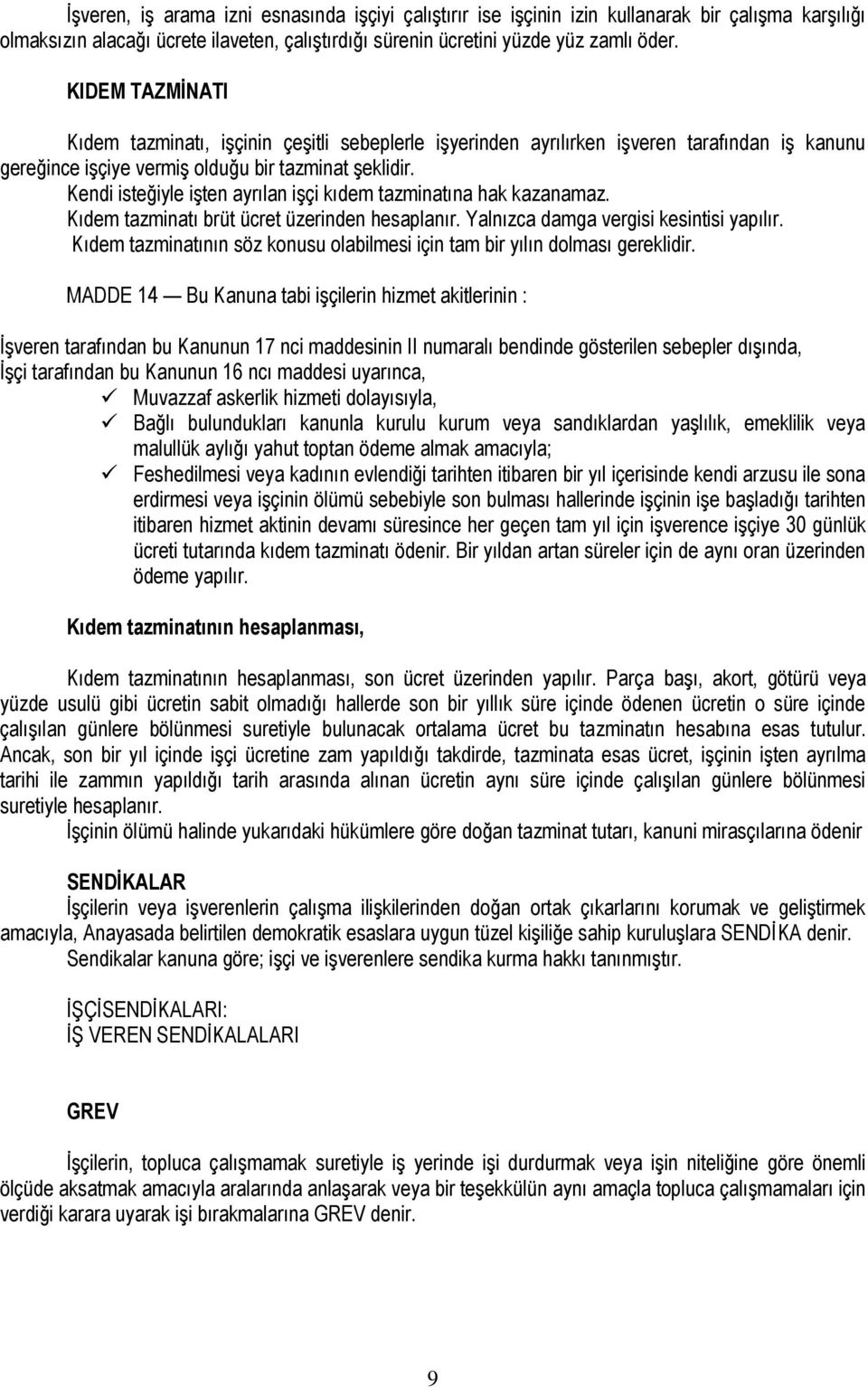 Kendi isteğiyle işten ayrılan işçi kıdem tazminatına hak kazanamaz. Kıdem tazminatı brüt ücret üzerinden hesaplanır. Yalnızca damga vergisi kesintisi yapılır.