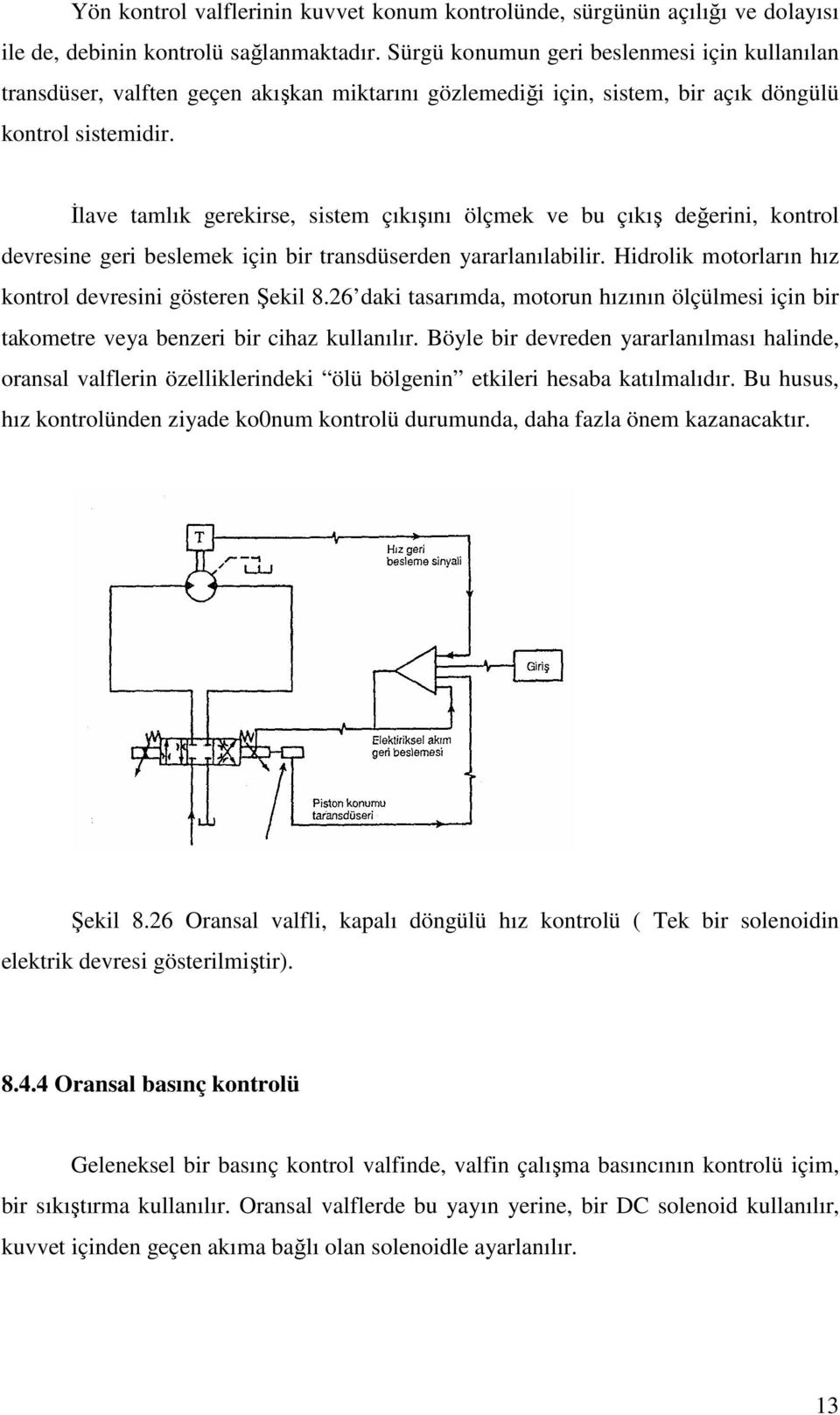 İlave tamlık gerekirse, sistem çıkışını ölçmek ve bu çıkış değerini, kontrol devresine geri beslemek için bir transdüserden yararlanılabilir.