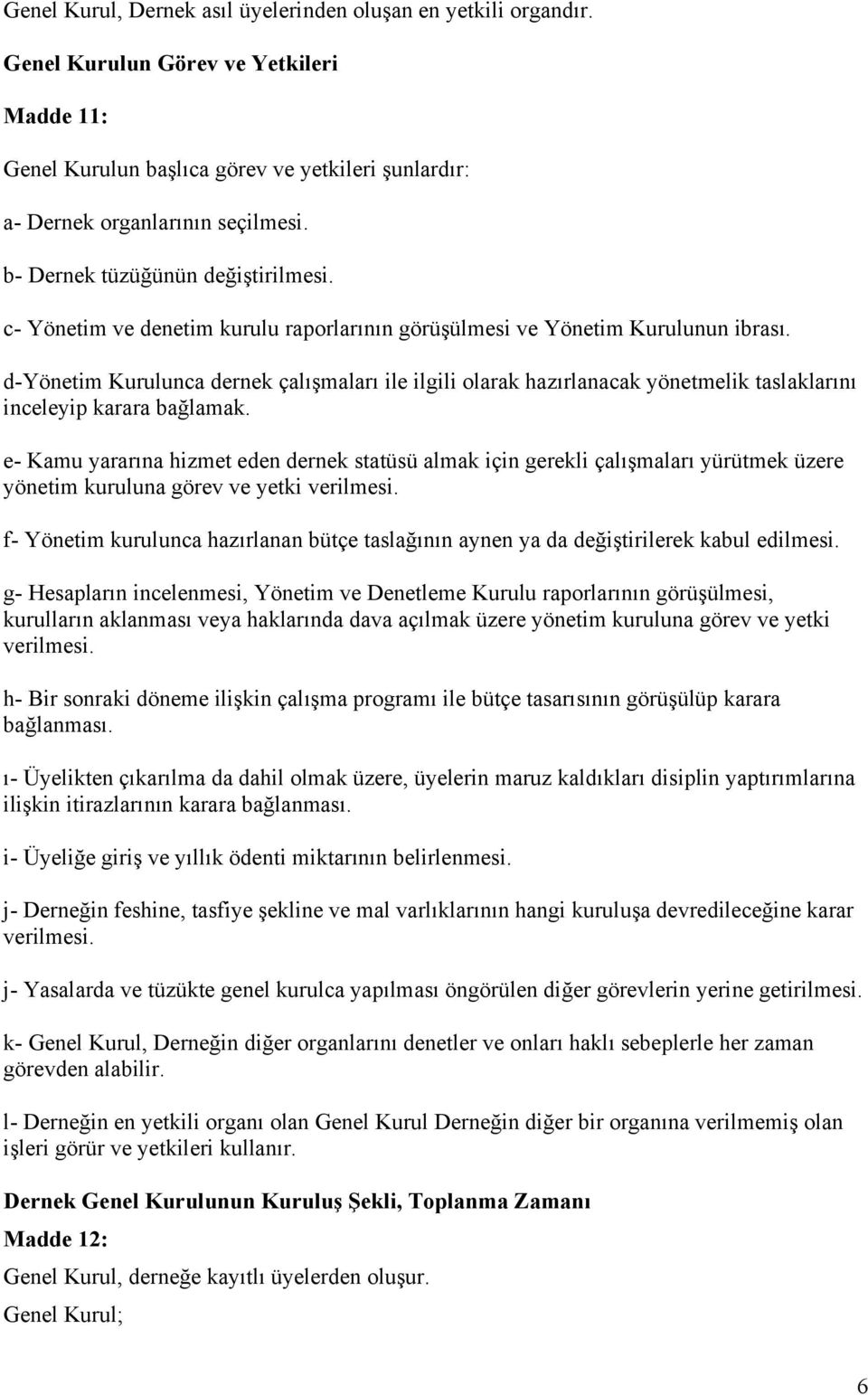 d-yönetim Kurulunca dernek çalışmaları ile ilgili olarak hazırlanacak yönetmelik taslaklarını inceleyip karara bağlamak.