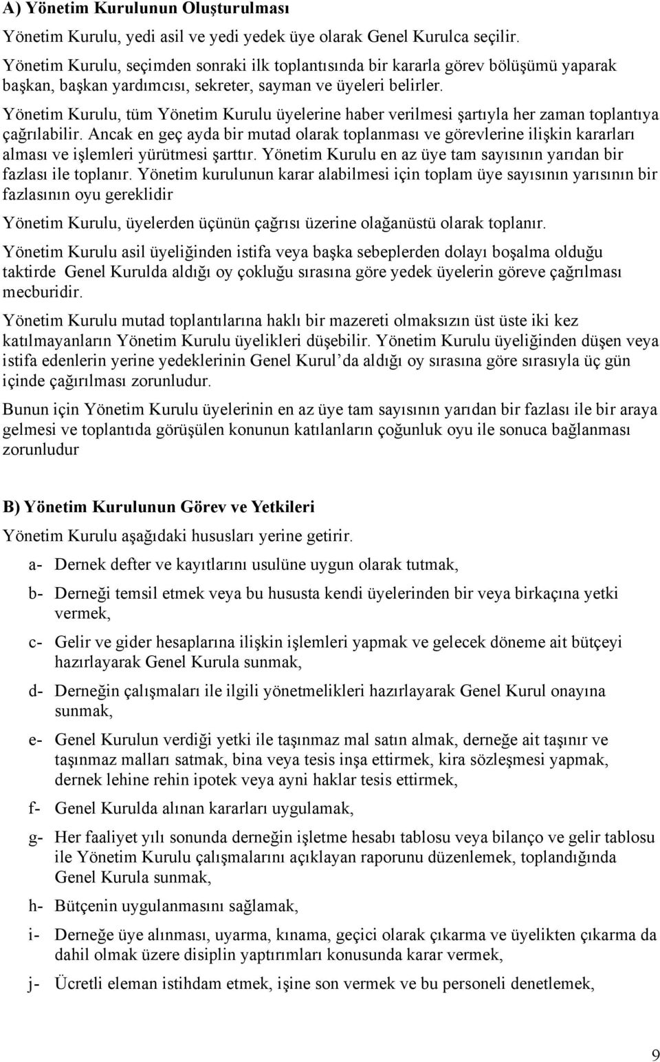 Yönetim Kurulu, tüm Yönetim Kurulu üyelerine haber verilmesi şartıyla her zaman toplantıya çağrılabilir.