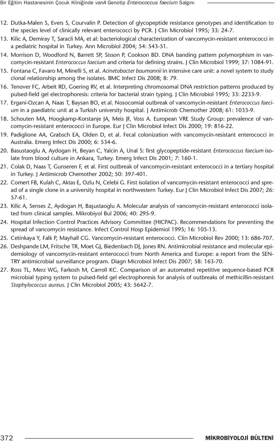 Kilic A, Demiray T, Saracli MA, et al: bacteriological characterization of vancomycin-resistant enterococci in a pediatric hospital in Turkey. Ann Microbiol 2004; 54: 543-51. 14.