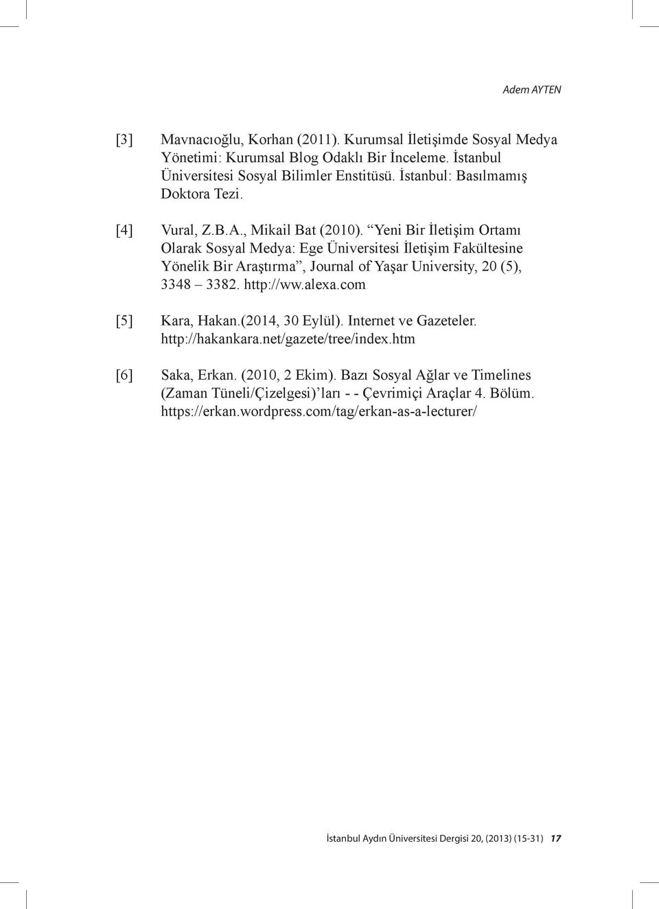 Yeni Bir İletişim Ortamı Olarak Sosyal Medya: Ege Üniversitesi İletişim Fakültesine Yönelik Bir Araştırma, Journal of Yaşar University, 20 (5), 3348 3382. http://ww.alexa.