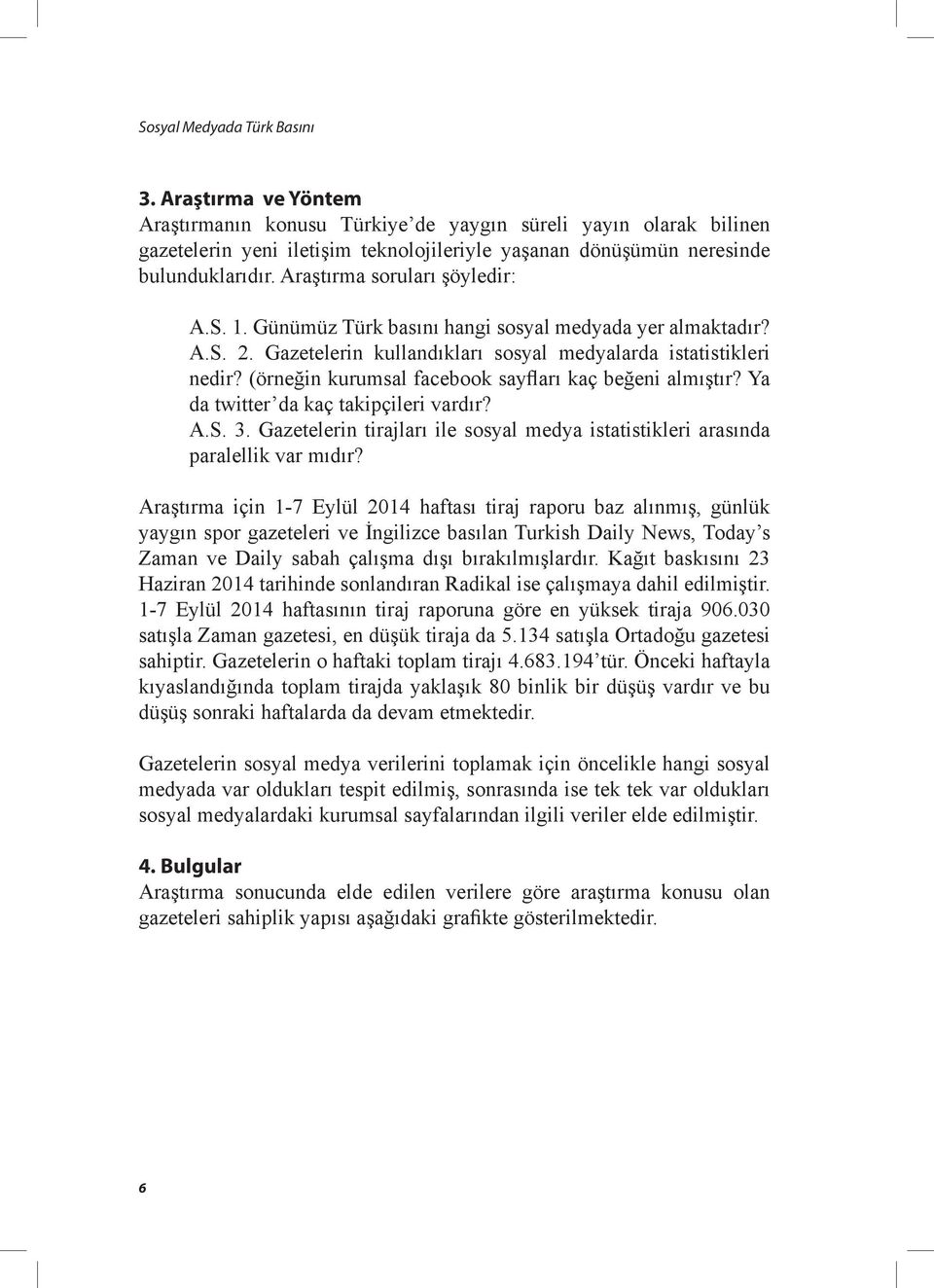 Araştırma soruları şöyledir: A.S. 1. Günümüz Türk basını hangi sosyal medyada yer almaktadır? A.S. 2. Gazetelerin kullandıkları sosyal medyalarda istatistikleri nedir?