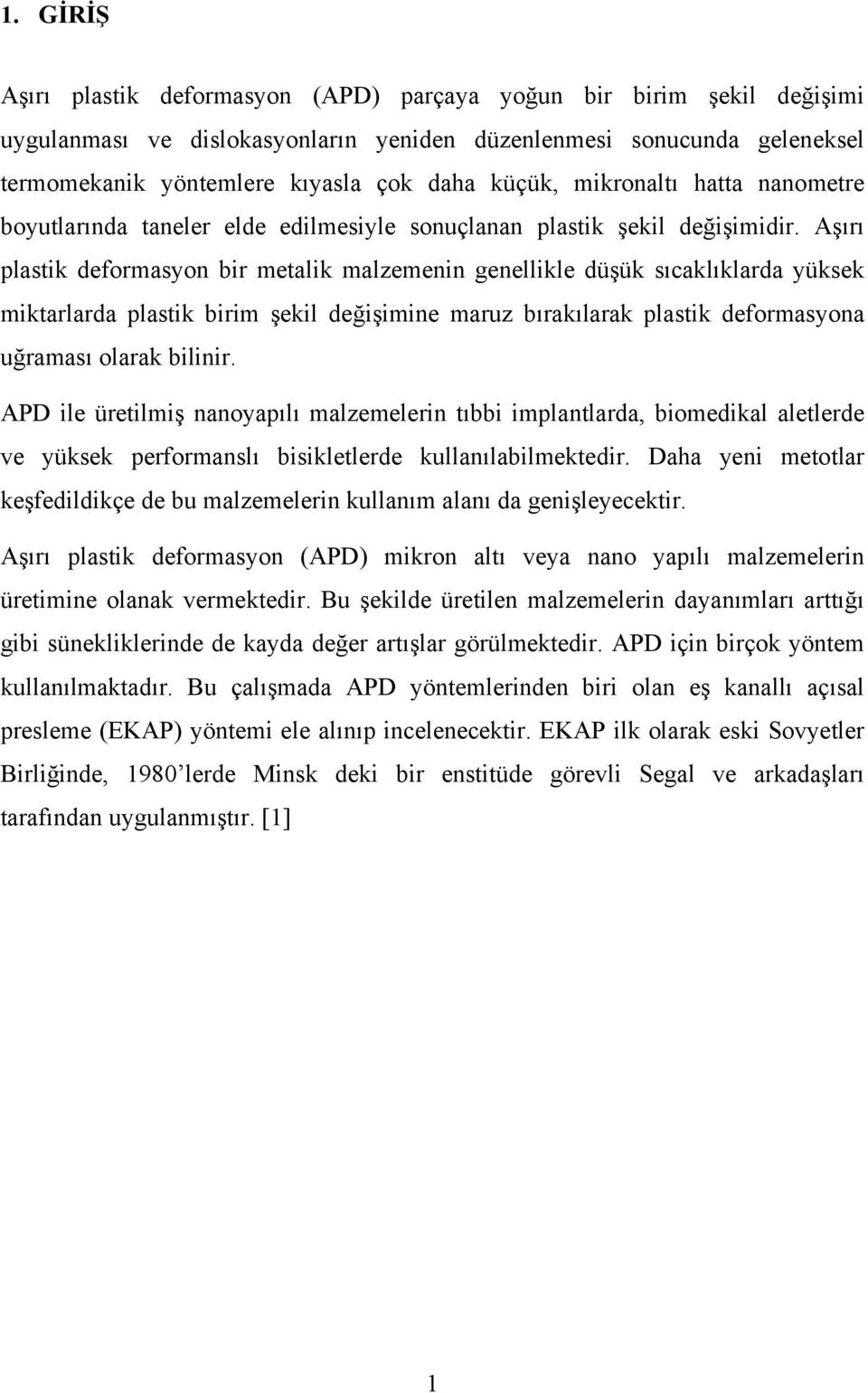 Aşırı plastik deformasyon bir metalik malzemenin genellikle düşük sıcaklıklarda yüksek miktarlarda plastik birim şekil değişimine maruz bırakılarak plastik deformasyona uğraması olarak bilinir.