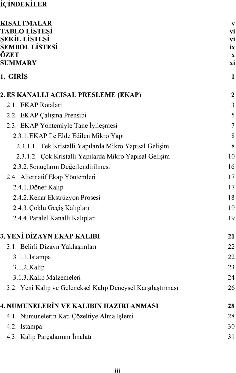 3.2. Sonuçların Değerlendirilmesi 16 2.4. Alternatif Ekap Yöntemleri 17 2.4.1. Döner Kalıp 17 2.4.2. Kenar Ekstrüzyon Prosesi 18 2.4.3. Çoklu Geçiş Kalıpları 19 2.4.4. Paralel Kanallı Kalıplar 19 3.