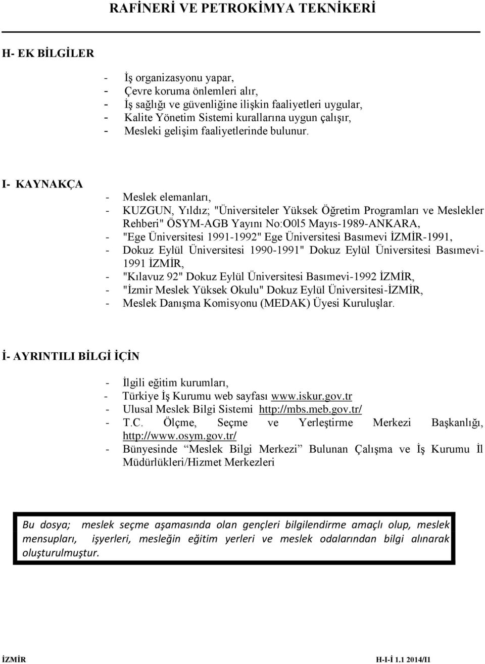 I- KAYNAKÇA - Meslek elemanları, - KUZGUN, Yıldız; "Üniversiteler Yüksek Öğretim Programları ve Meslekler Rehberi" ÖSYM-AGB Yayını No:O0l5 Mayıs-1989-ANKARA, - "Ege Üniversitesi 1991-1992" Ege