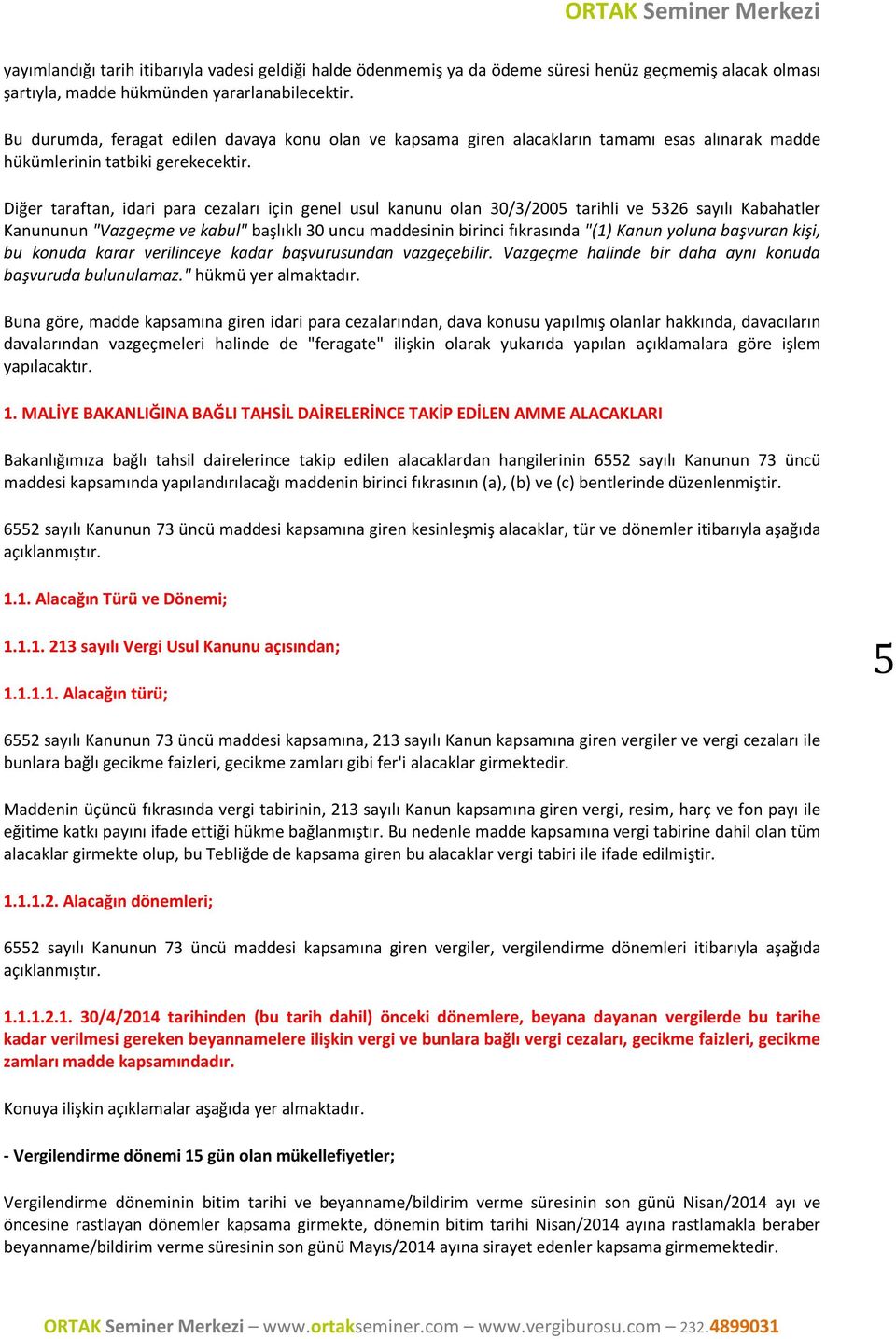 Diğer taraftan, idari para cezaları için genel usul kanunu olan 30/3/2005 tarihli ve 5326 sayılı Kabahatler Kanununun "Vazgeçme ve kabul" başlıklı 30 uncu maddesinin birinci fıkrasında "(1) Kanun