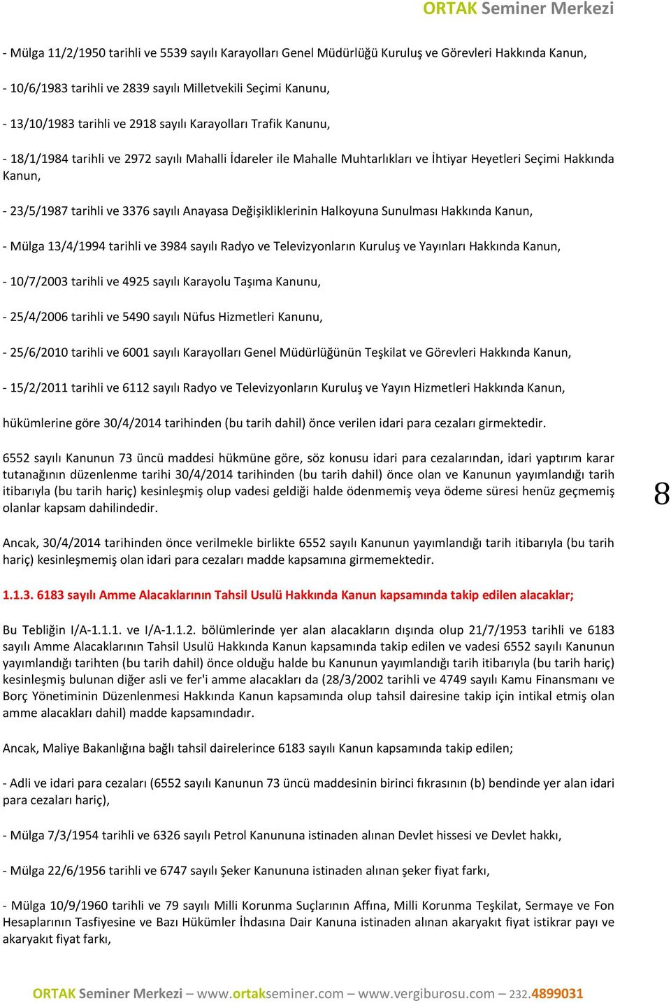 Değişikliklerinin Halkoyuna Sunulması Hakkında Kanun, - Mülga 13/4/1994 tarihli ve 3984 sayılı Radyo ve Televizyonların Kuruluş ve Yayınları Hakkında Kanun, - 10/7/2003 tarihli ve 4925 sayılı