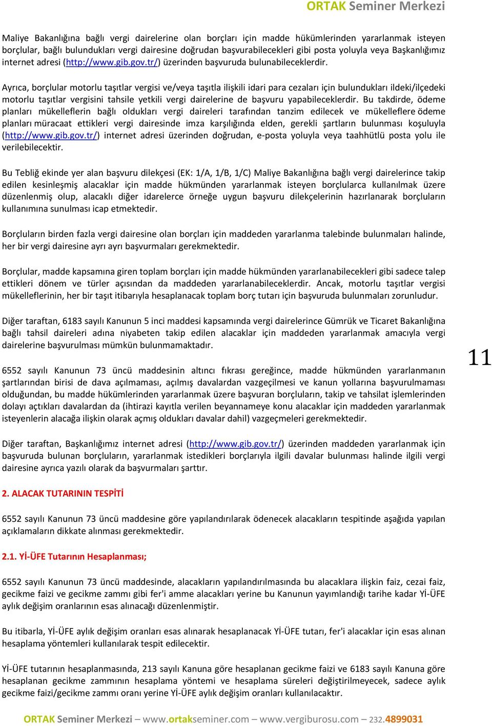 Ayrıca, borçlular motorlu taşıtlar vergisi ve/veya taşıtla ilişkili idari para cezaları için bulundukları ildeki/ilçedeki motorlu taşıtlar vergisini tahsile yetkili vergi dairelerine de başvuru