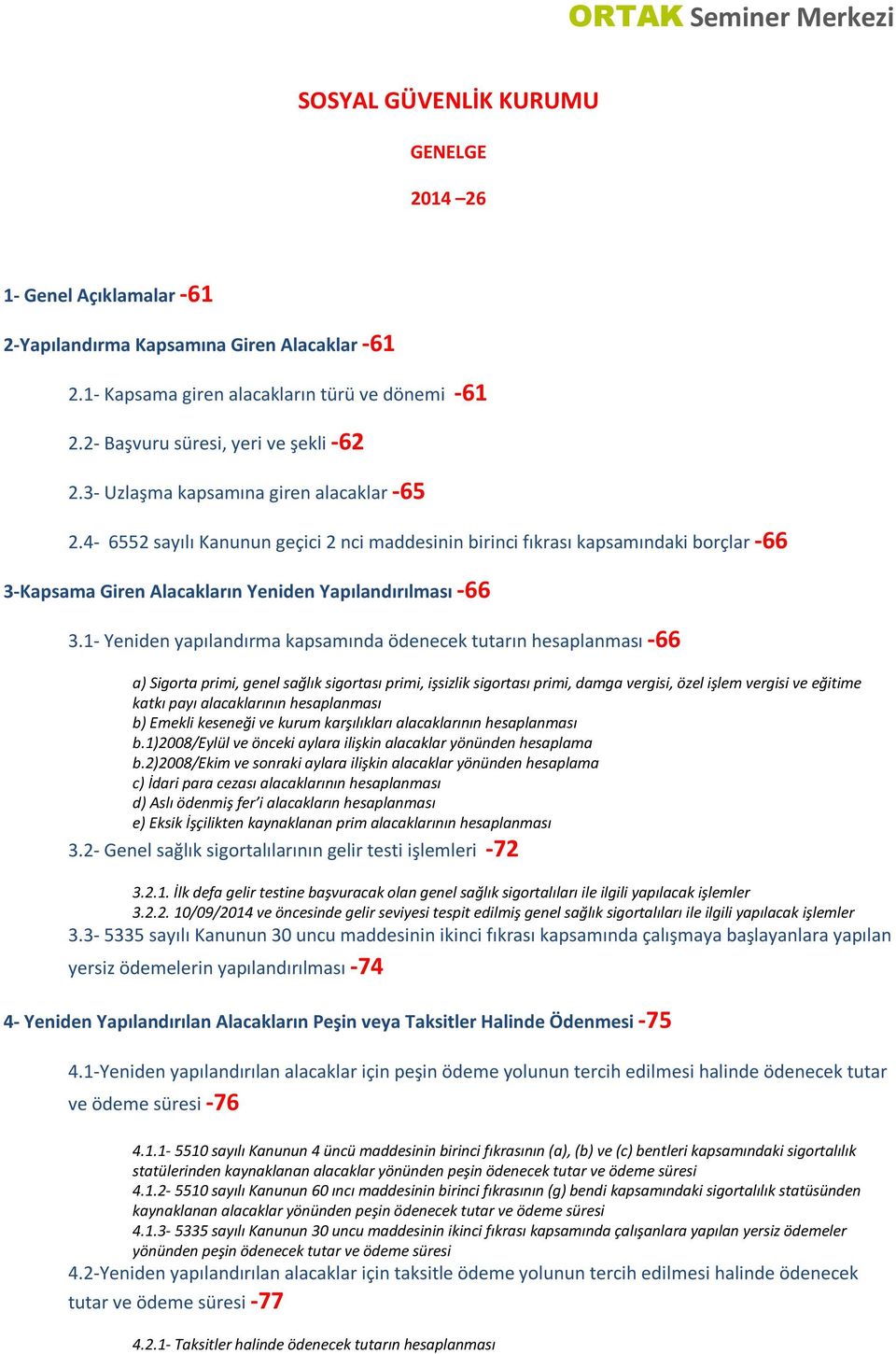 1- Yeniden yapılandırma kapsamında ödenecek tutarın hesaplanması -66 a) Sigorta primi, genel sağlık sigortası primi, işsizlik sigortası primi, damga vergisi, özel işlem vergisi ve eğitime katkı payı