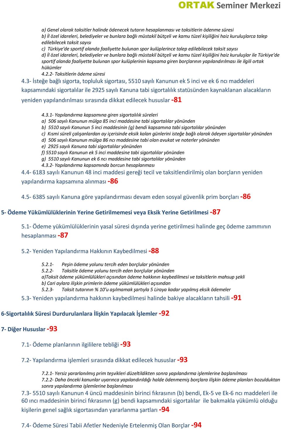 müstakil bütçeli ve kamu tüzel kişiliğini haiz kuruluşlar ile Türkiye de sportif alanda faaliyette bulunan spor kulüplerinin kapsama giren borçlarının yapılandırılması ile ilgili ortak hükümler 4.2.