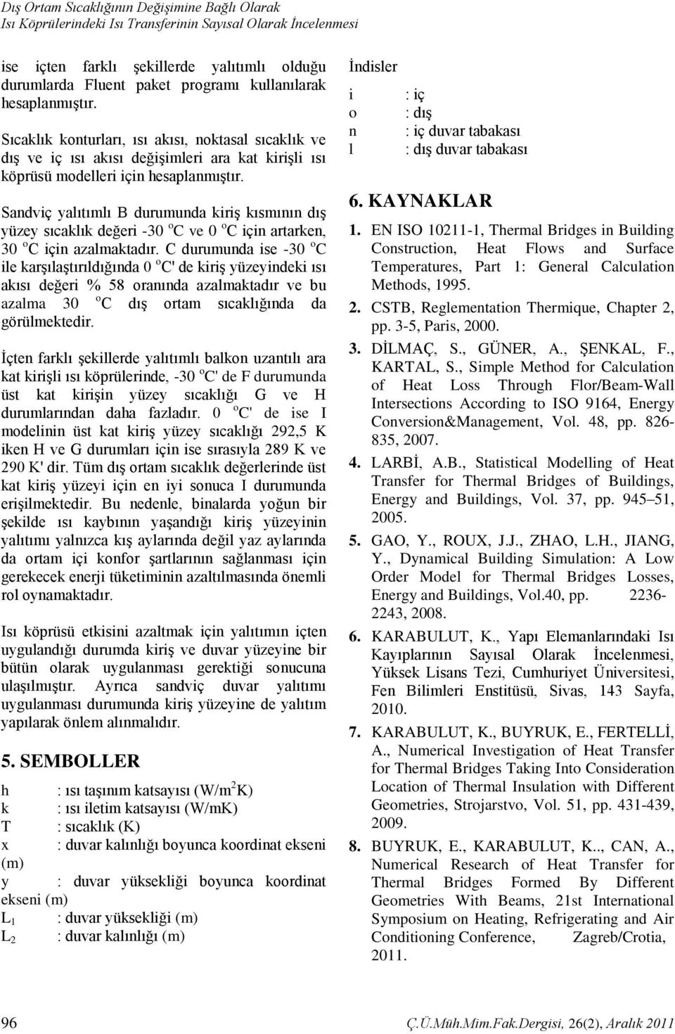 Sandviç yalıtımlı B durumunda kiriş kısmının dış yüzey sıcaklık değeri -3 o C ve o C için artarken, 3 o C için azalmaktadır.