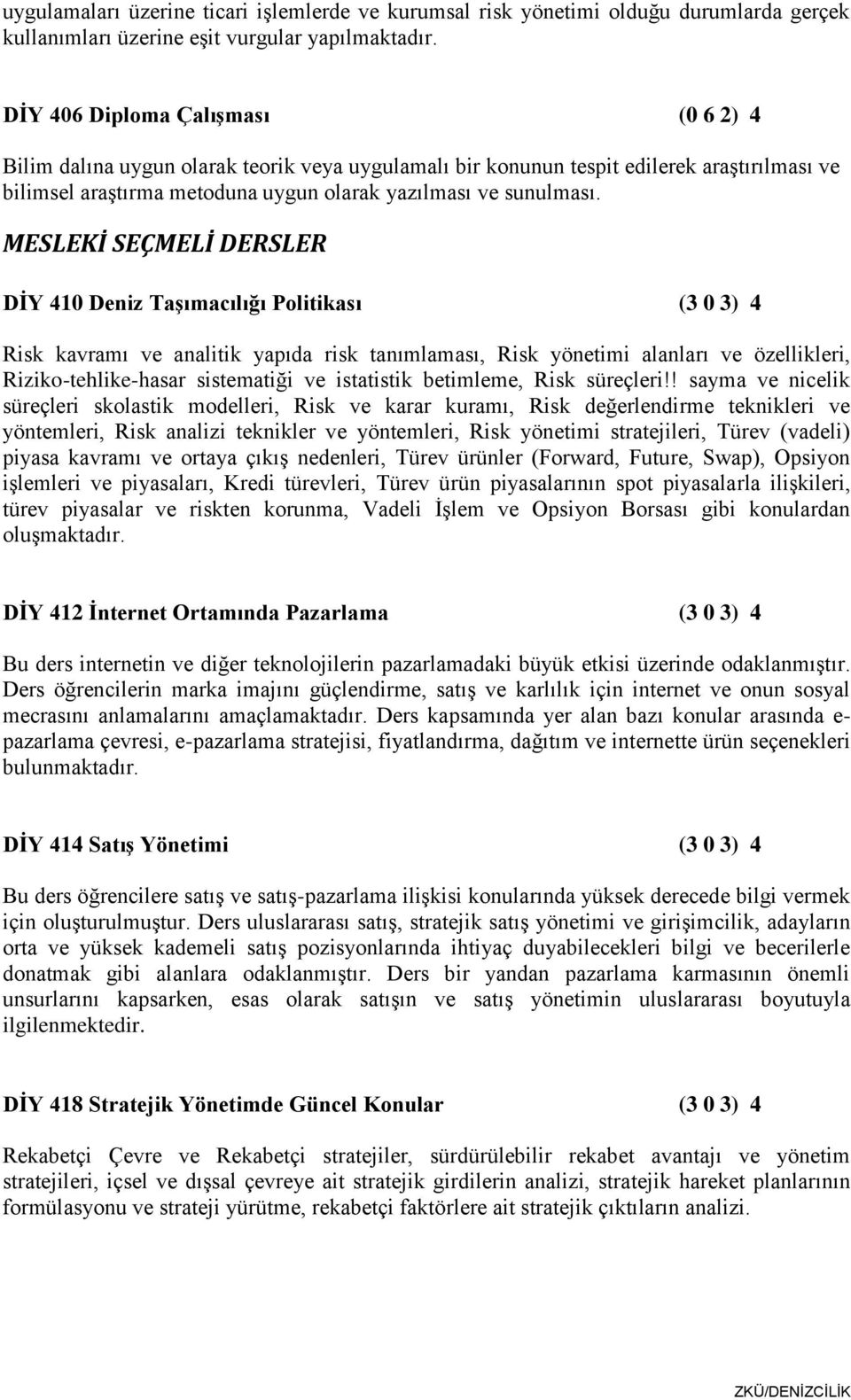 MESLEKİ SEÇMELİ DERSLER DİY 410 Deniz Taşımacılığı Politikası (3 0 3) 4 Risk kavramı ve analitik yapıda risk tanımlaması, Risk yönetimi alanları ve özellikleri, Riziko-tehlike-hasar sistematiği ve