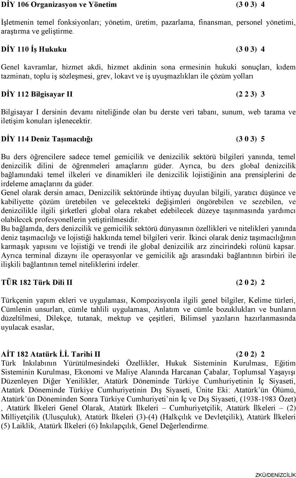 112 Bilgisayar II (2 2 3) 3 Bilgisayar I dersinin devamı niteliğinde olan bu derste veri tabanı, sunum, web tarama ve iletişim konuları işlenecektir.