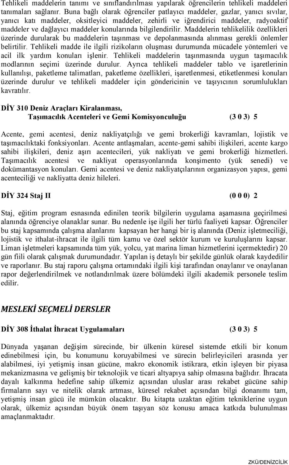 konularında bilgilendirilir. Maddelerin tehlikelilik özellikleri üzerinde durularak bu maddelerin taşınması ve depolanmasında alınması gerekli önlemler belirtilir.