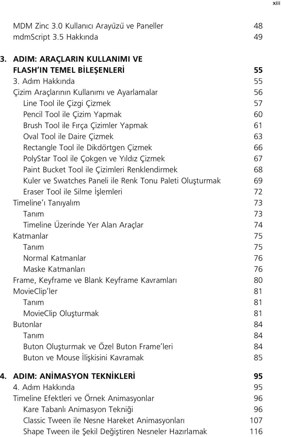 Rectangle Tool ile Dikdörtgen Çizmek 66 PolyStar Tool ile Çokgen ve Y ld z Çizmek 67 Paint Bucket Tool ile Çizimleri Renklendirmek 68 Kuler ve Swatches Paneli ile Renk Tonu Paleti Oluflturmak 69