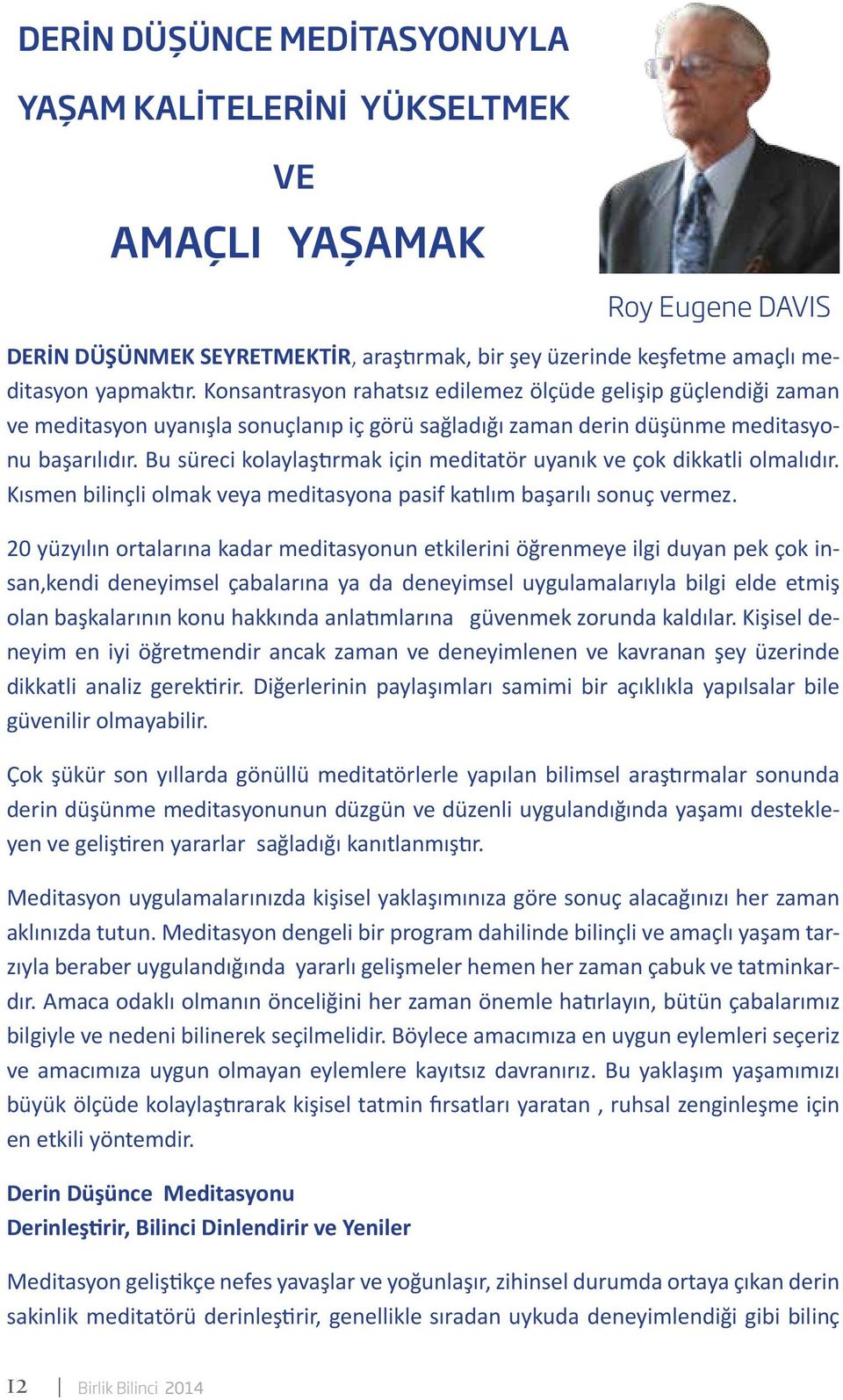 Bu süreci kolaylaştırmak için meditatör uyanık ve çok dikkatli olmalıdır. Kısmen bilinçli olmak veya meditasyona pasif katılım başarılı sonuç vermez.