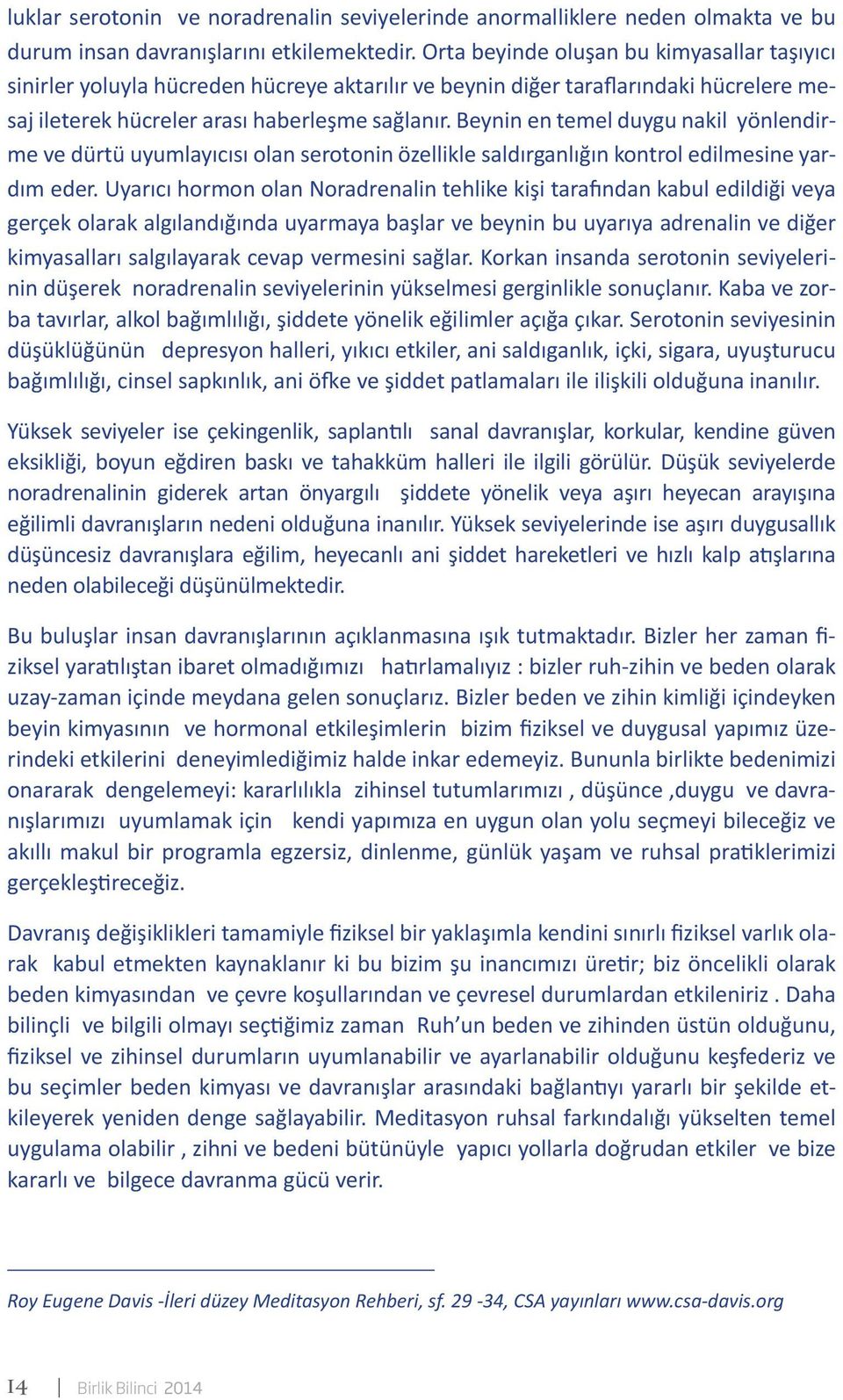 Beynin en temel duygu nakil yönlendirme ve dürtü uyumlayıcısı olan serotonin özellikle saldırganlığın kontrol edilmesine yardım eder.