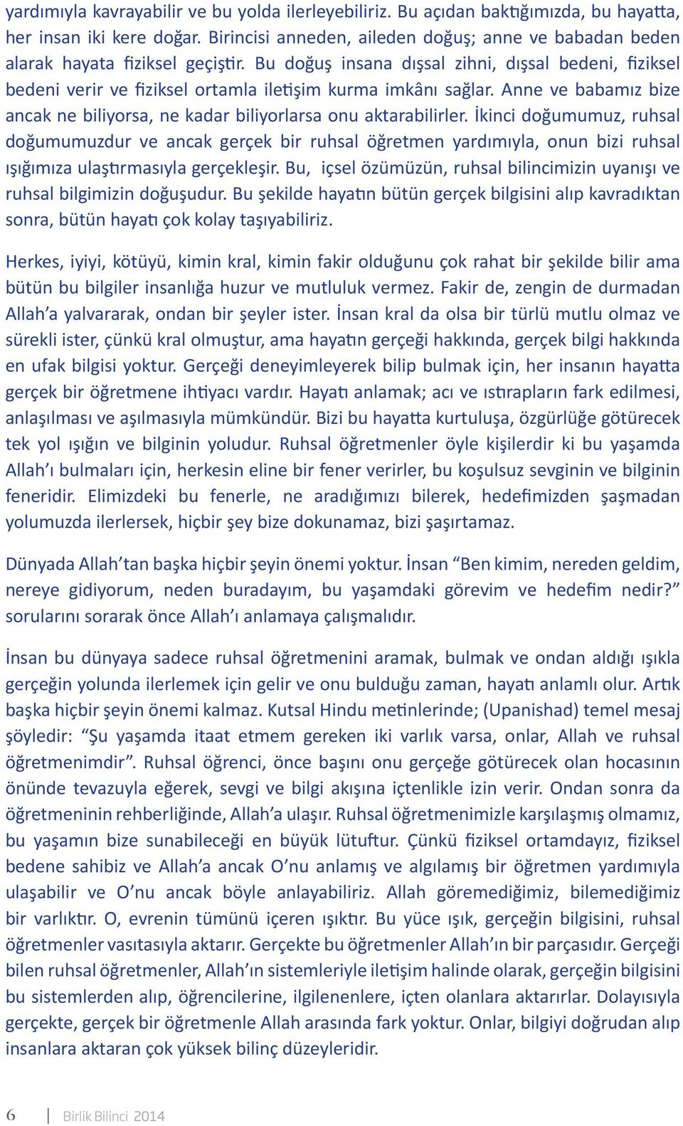 Bu doğuş insana dışsal zihni, dışsal bedeni, fiziksel bedeni verir ve fiziksel ortamla iletişim kurma imkânı sağlar. Anne ve babamız bize ancak ne biliyorsa, ne kadar biliyorlarsa onu aktarabilirler.