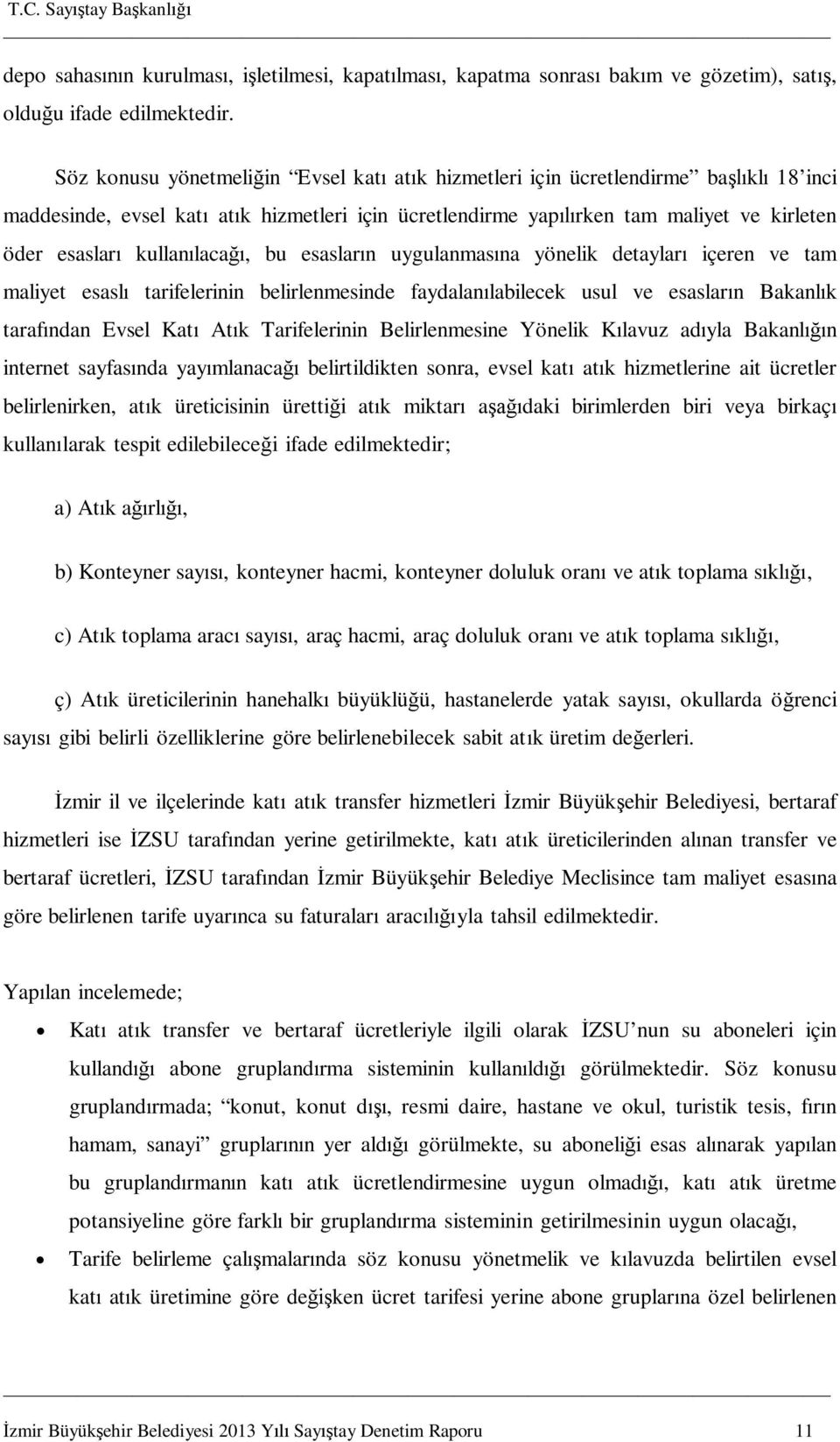 bu esaslar n uygulanmas na yönelik detaylar içeren ve tam maliyet esasl tarifelerinin belirlenmesinde faydalan labilecek usul ve esaslar n Bakanl k taraf ndan Evsel Kat At k Tarifelerinin