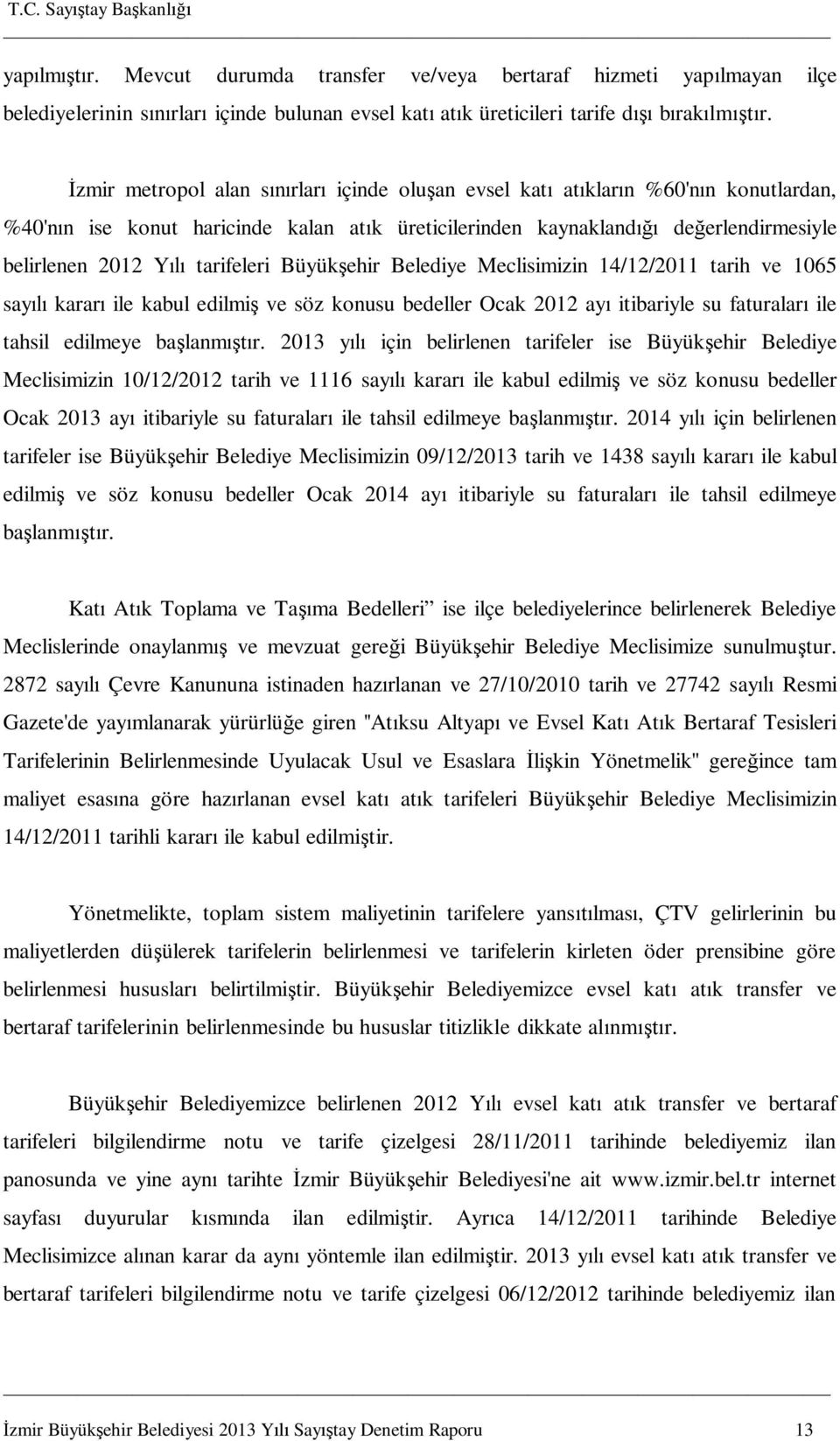 Büyük ehir Belediye Meclisimizin 14/12/2011 tarih ve 1065 say karar ile kabul edilmi ve söz konusu bedeller Ocak 2012 ay itibariyle su faturalar ile tahsil edilmeye ba lanm r.