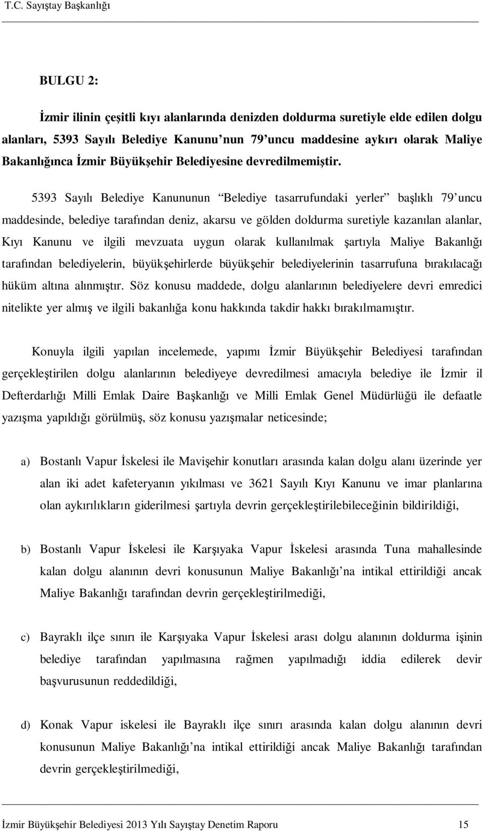 5393 Say Belediye Kanununun Belediye tasarrufundaki yerler ba kl 79 uncu maddesinde, belediye taraf ndan deniz, akarsu ve gölden doldurma suretiyle kazan lan alanlar, Kanunu ve ilgili mevzuata uygun