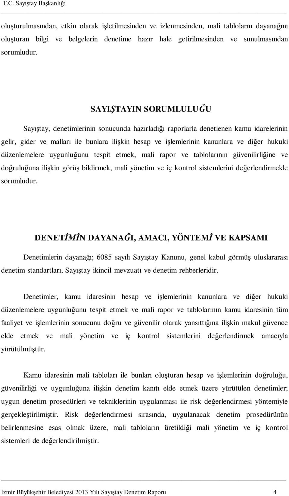 düzenlemelere uygunlu unu tespit etmek, mali rapor ve tablolar n güvenilirli ine ve do rulu una ili kin görü bildirmek, mali yönetim ve iç kontrol sistemlerini de erlendirmekle sorumludur.