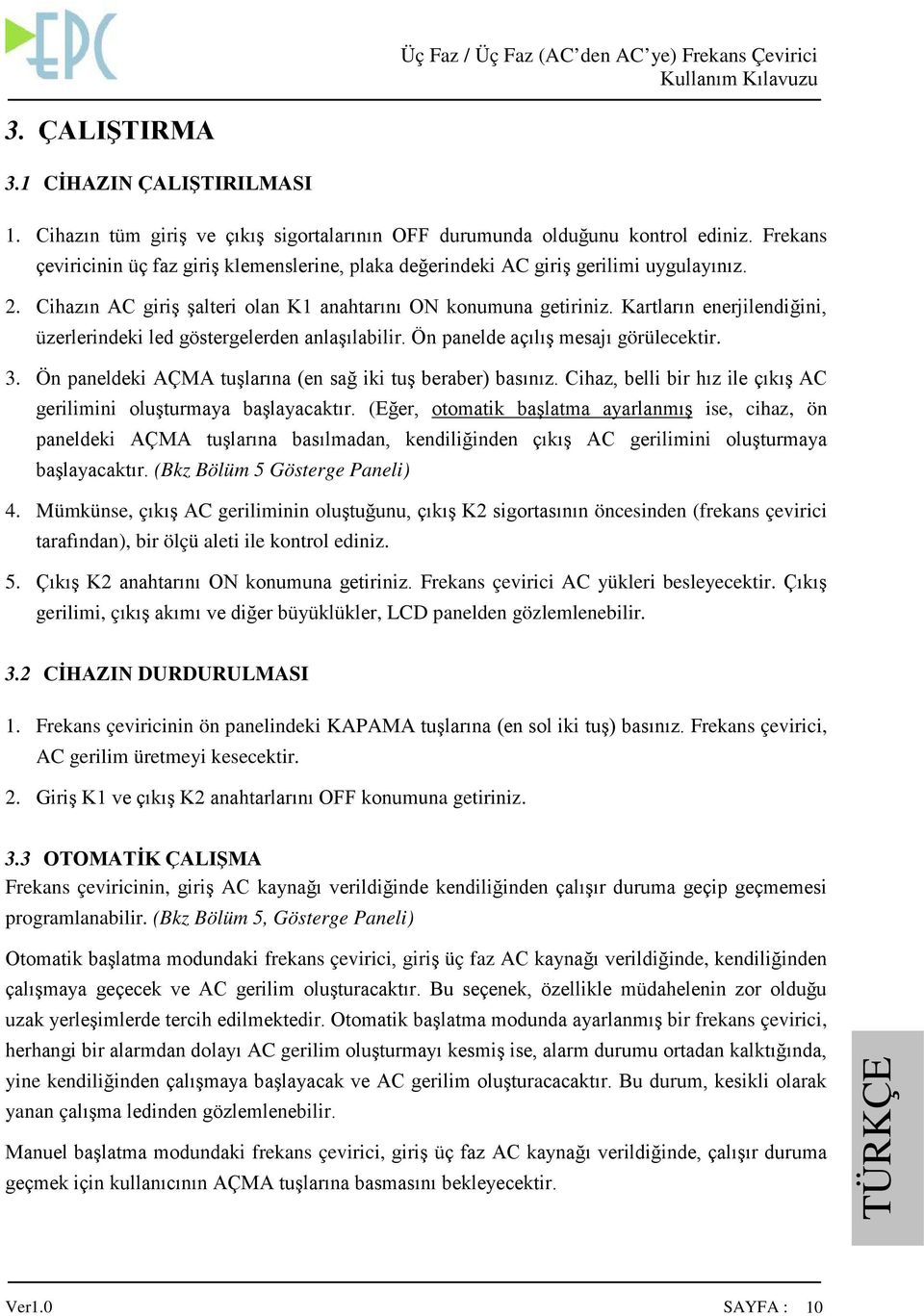 Kartların enerjilendiğini, üzerlerindeki led göstergelerden anlaşılabilir. Ön panelde açılış mesajı görülecektir. 3. Ön paneldeki AÇMA tuşlarına (en sağ iki tuş beraber) basınız.