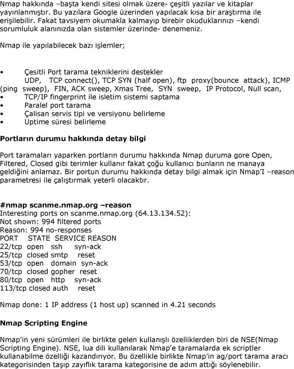 Nmap ile yapılabilecek bazı işlemler; Çesitli Port tarama tekniklerini destekler UDP, TCP connect(), TCP SYN (half open), ftp proxy(bounce attack), ICMP (ping sweep), FIN, ACK sweep, Xmas Tree, SYN