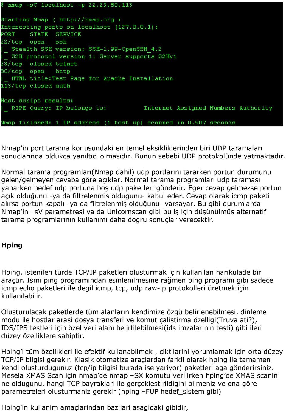 Normal tarama programları udp taraması yaparken hedef udp portuna boş udp paketleri gönderir. Eger cevap gelmezse portun açık olduğunu -ya da filtrelenmis oldugunu- kabul eder.