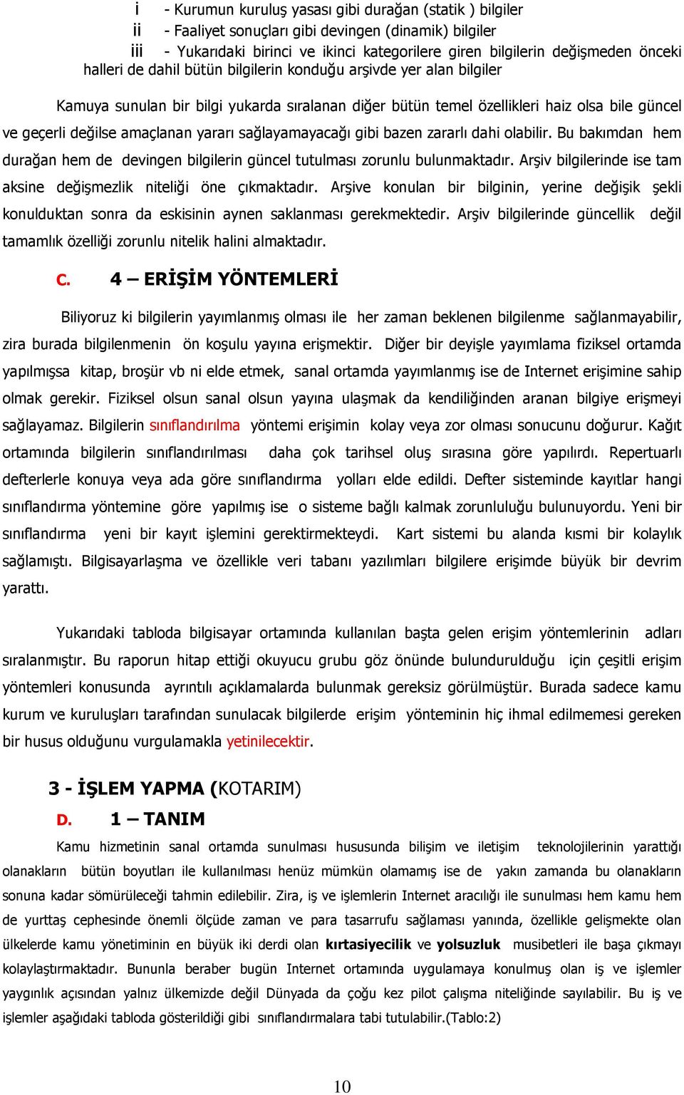 sağlayamayacağı gibi bazen zararlı dahi olabilir. Bu bakımdan hem durağan hem de devingen bilgilerin güncel tutulması zorunlu bulunmaktadır.